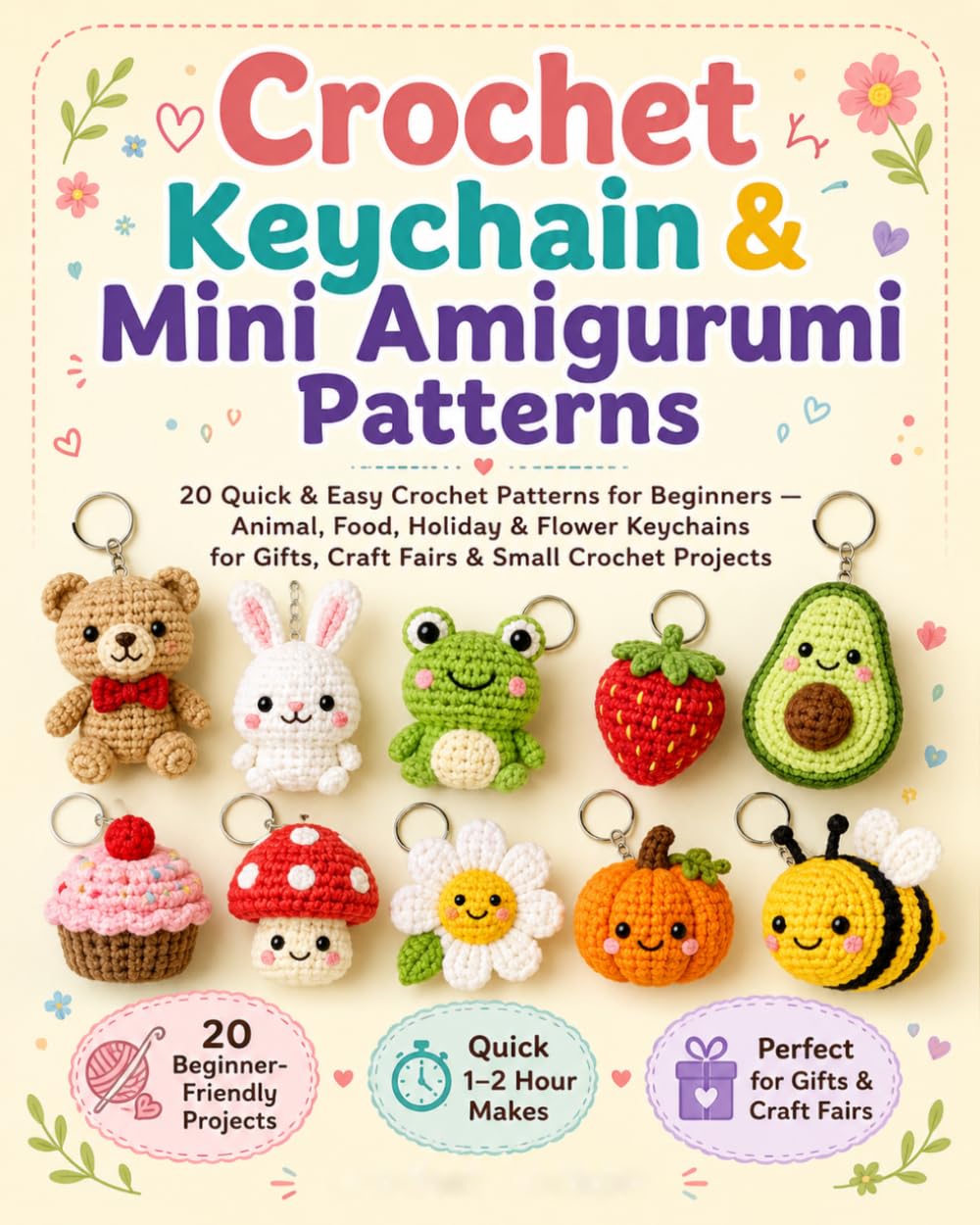 Crochet Keychain & Mini Amigurumi Patterns: 20 Quick & Easy Crochet Patterns for Beginners — Animal, Food, Holiday & Flower Keychains for Gifts, Craft Fairs & Small Crochet Projects