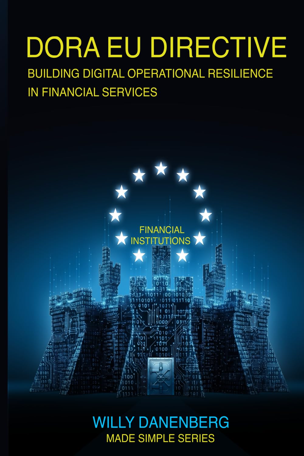 DORA EU Directive Made Simple: Building Digital Operational Resilience in Financial Services (IT Made Simple Series)