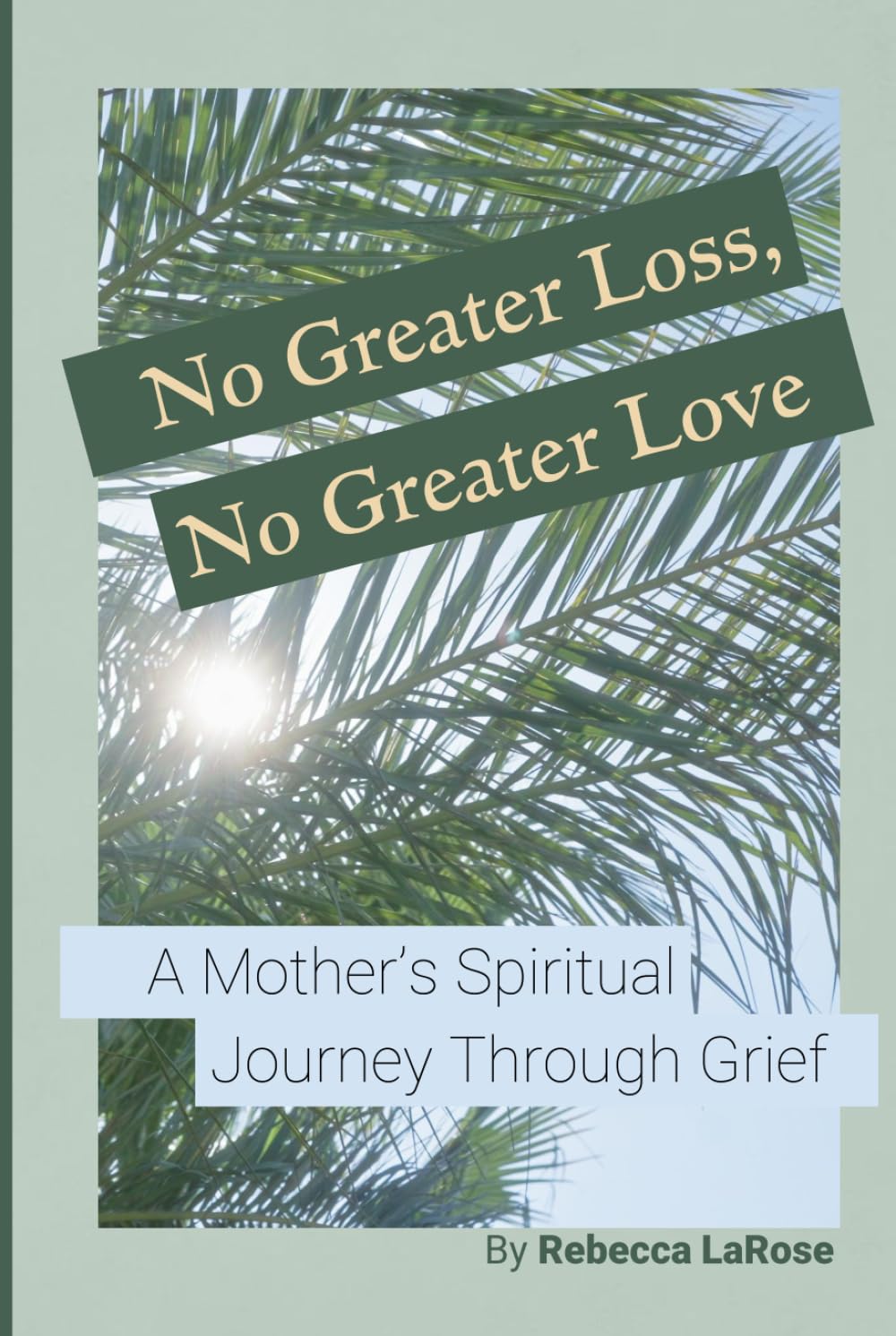 No Greater Loss, No Greater Love: A Mother’s Spiritual Journey Through Grief