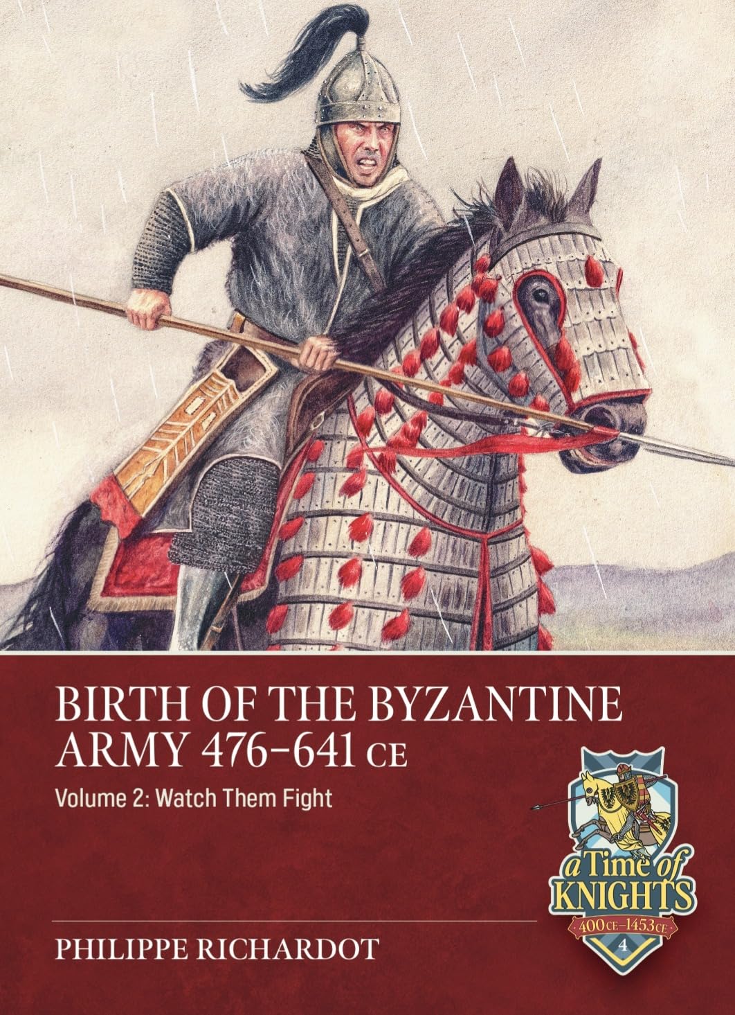 Birth of the Byzantine Army 476-641 CE Volume 2: Watch then Fight! (A Time of Knights 400 CE to 1453 CE)