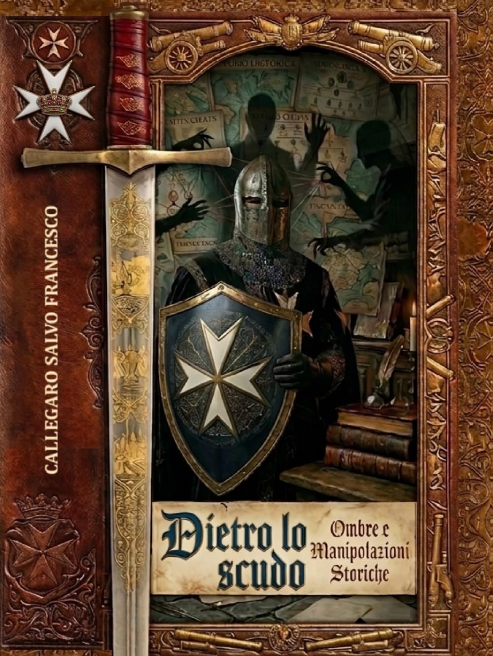 Dietro lo Scudo - Ombre e Manipolazioni Storiche: Storia dell’Ordine di San Giovanni detto di Malta (Behind the Shield: Historical Shadows and Manipulations)