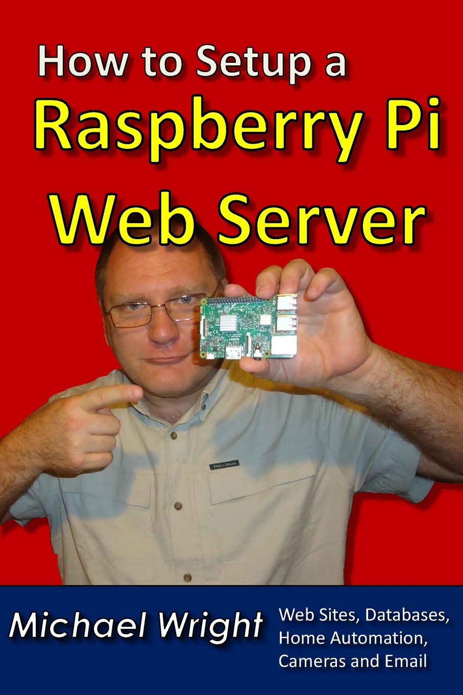 How to Setup a Raspberry Pi Web Server: Web Sites, Home Automation, Security Cameras and Email