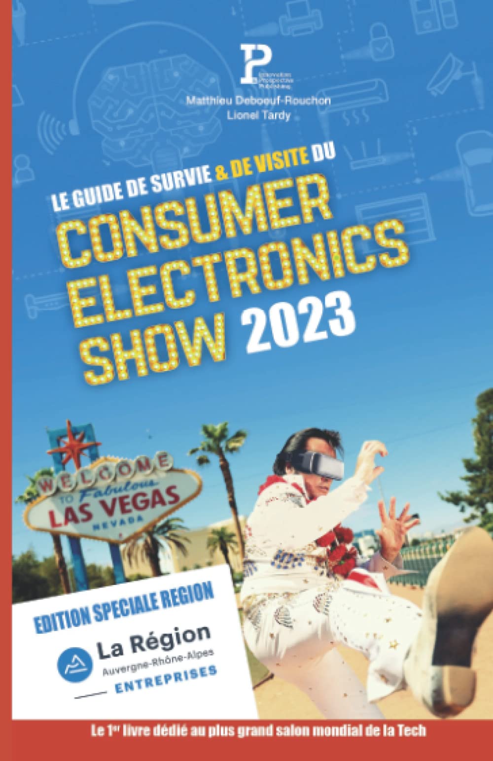 Le Guide de Survie et de Visite du Consumer Electronics Show de Las Vegas 2023 : Édition Spéciale Région Auvergne-Rhône-Alpes Entreprises (Guide de Survie du Consumer Electronics Show - CES Las Vegas)
