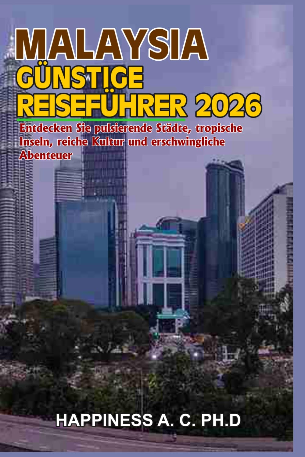 MALAYSIA GÜNSTIGE REISEFÜHRER 2026: Entdecken Sie pulsierende Städte, tropische Inseln, reiche Kultur und erschwingliche Abenteuer