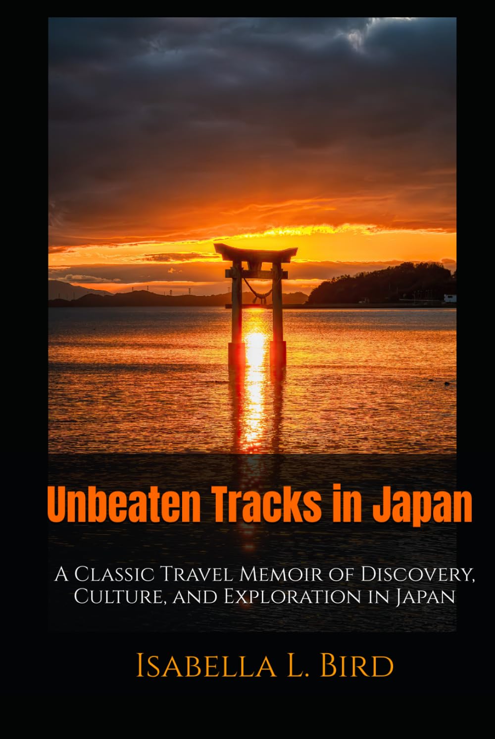 Unbeaten Tracks in Japan: A Classic Travel Memoir of Discovery, Culture, and Exploration in Japan