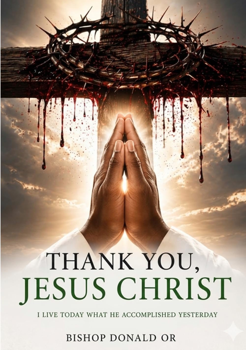 THANK YOU, JESUS CHRIST: Today, I live what You accomplished yesterday