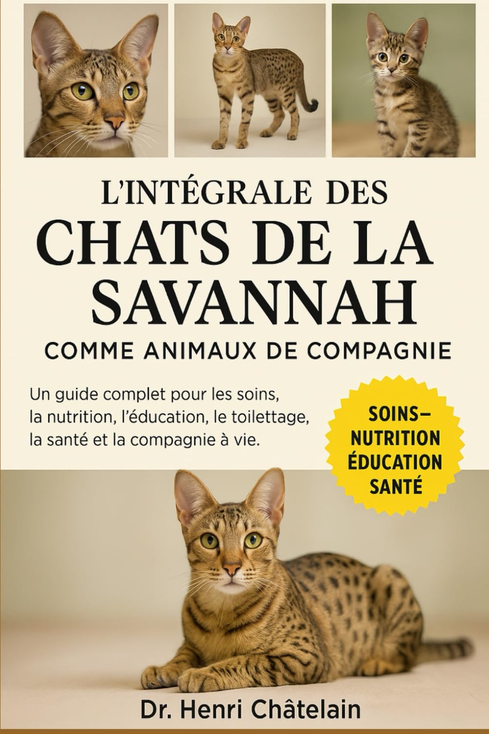 L'INTÉGRALE DES CHATS DE LA SAVANNAH COMME ANIMAUX DE COMPAGNIE: Un guide complet pour les soins, la nutrition, l'éducation, le toilettage, la santé et la compagnie à vie.