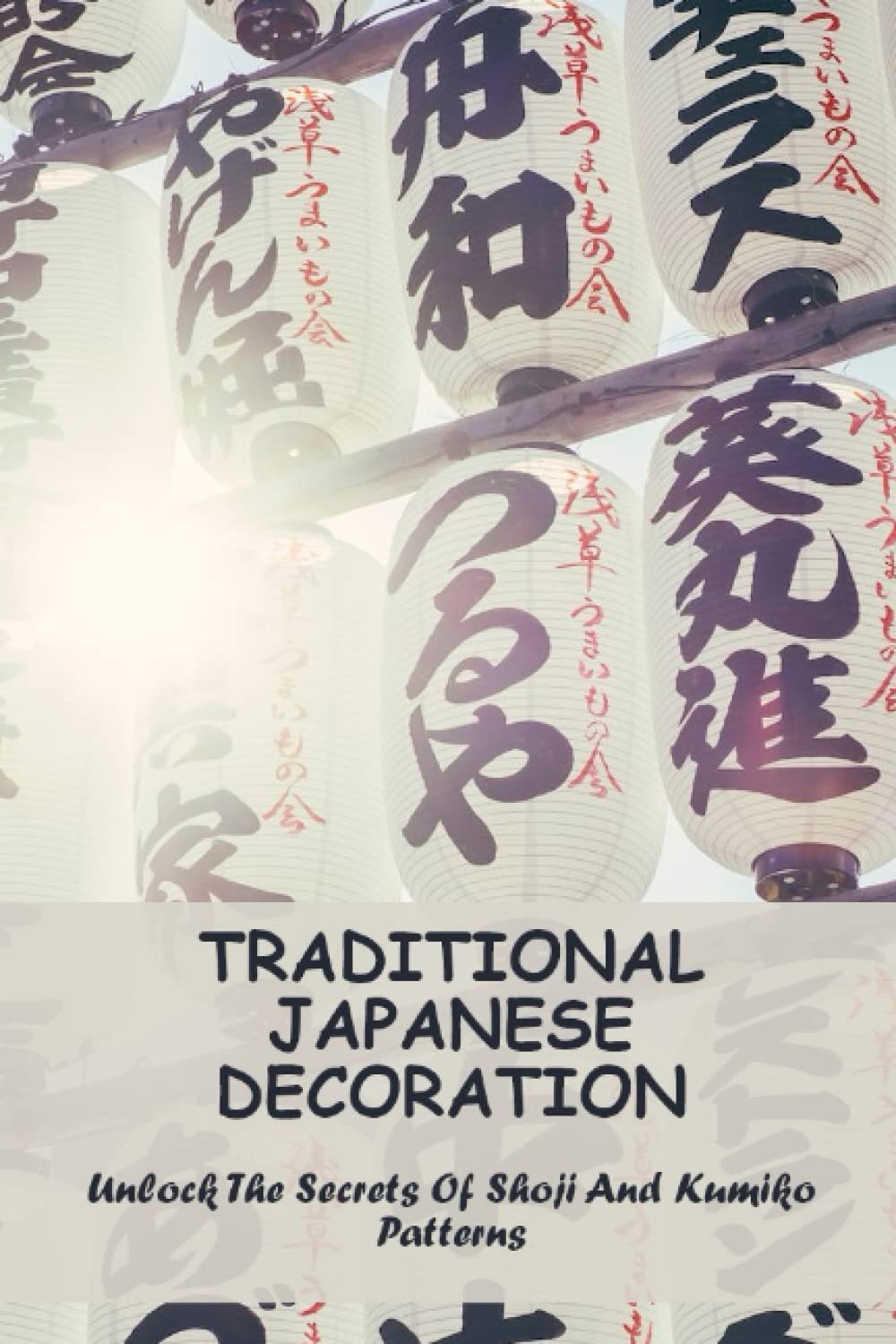 Traditional Japanese Decoration: Unlock The Secrets Of Shoji And Kumiko Patterns