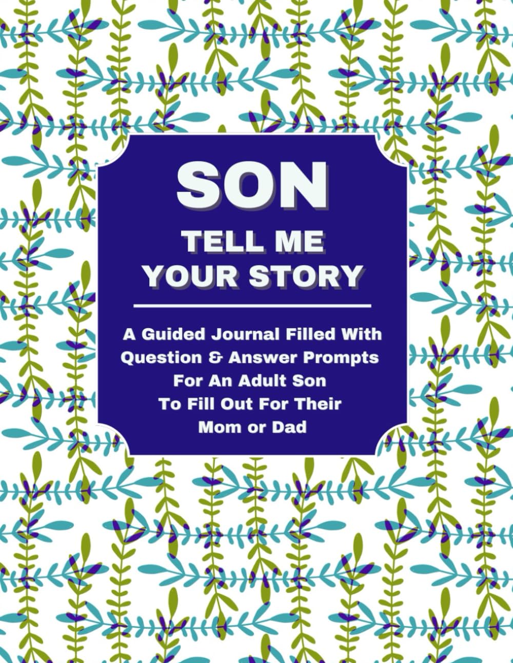 SON TELL ME YOUR STORY: A Guided Journal Filled With Question & Answer Prompts For An Adult Son To Fill Out For Their Mom or Dad