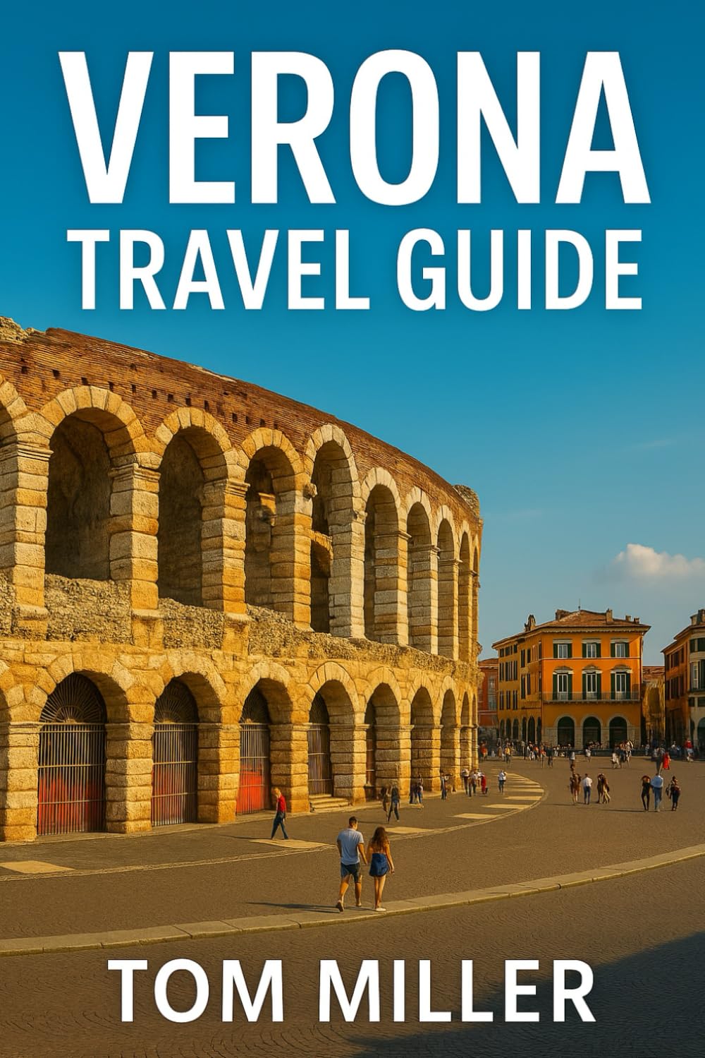 Verona Travel Guide: Discover Italy's Romantic Gem: Best Things to Do, Where to Stay, What to Eat & Hidden Treasures in Verona