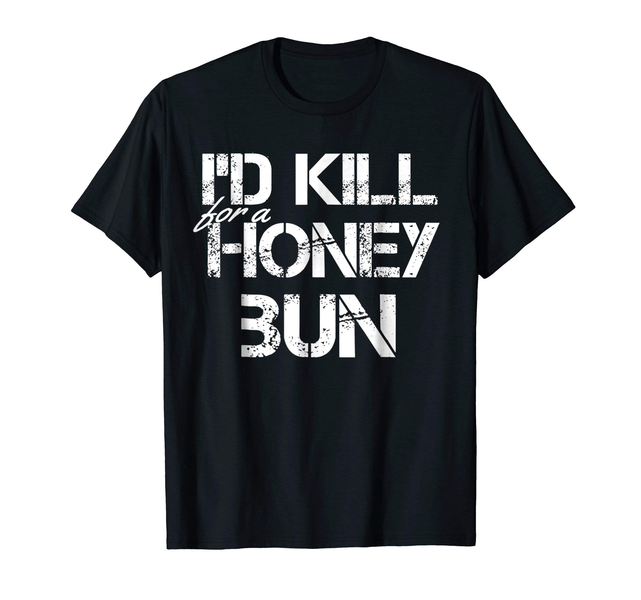 Brakala Co.I'd Kill For a Honey Bun Funny T-Shirt T-ShirtOEKO-TEX STANDARD 100