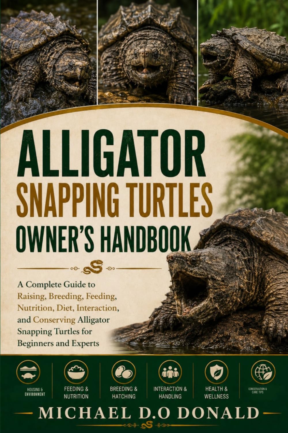 ALLIGATOR SNAPPING TURTLES OWNER'S HANDBOOK: A Complete Guide to Raising, Breeding, Feeding, Nutrition, Diet, Interaction, and Conserving Alligator Snapping Turtles for Beginners and Experts
