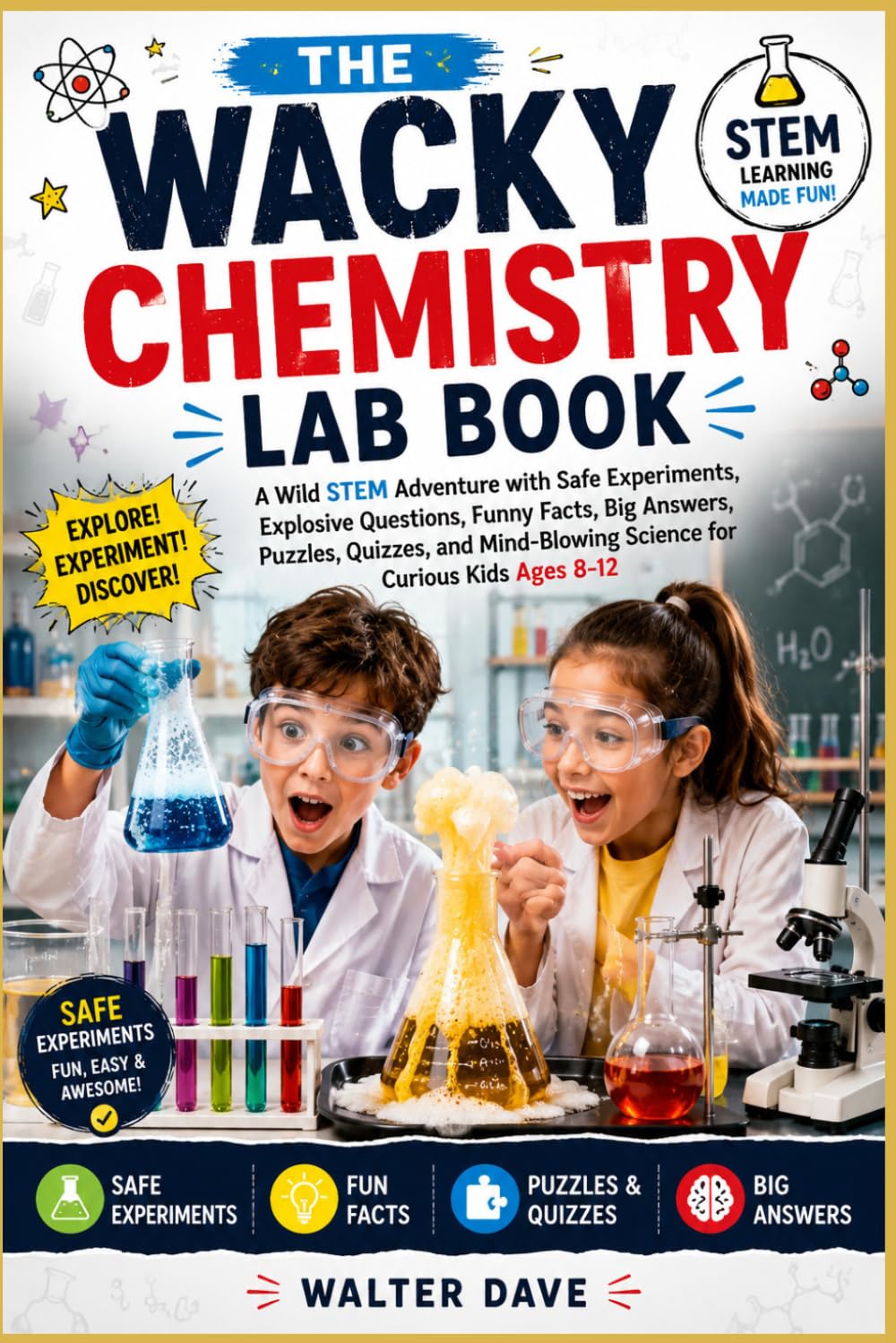 The Wacky Chemistry Lab Book: A Wild STEM Adventure with Safe Experiments, Explosive Questions, Funny Facts, Big Answers, Puzzles, Quizzes, and Mind-Blowing Science for Curious Kids Ages 8–12