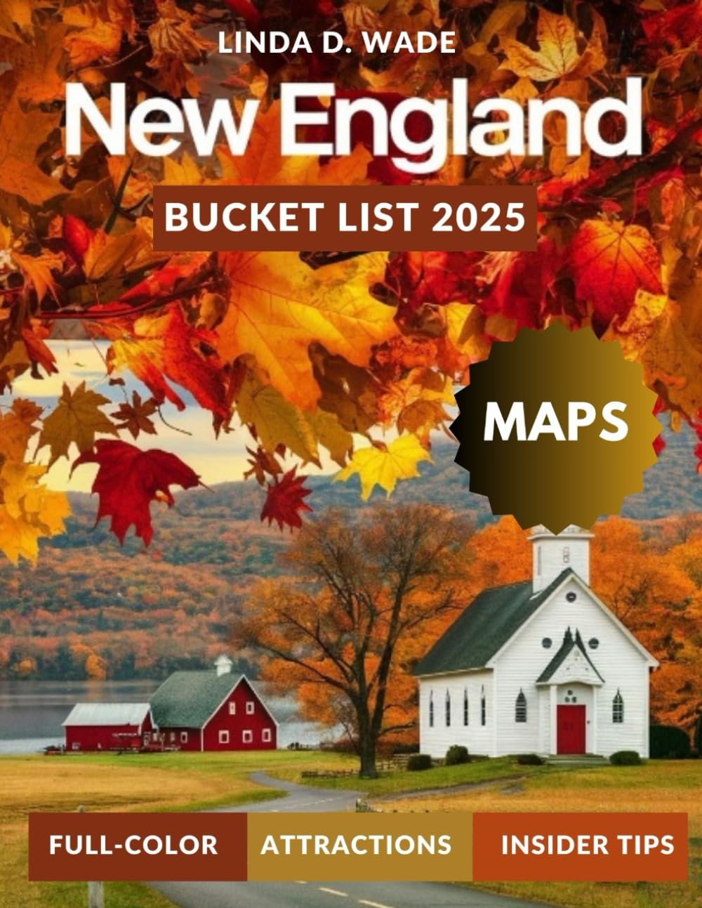 New England Bucket List Guide (Full-Color) 2025: Discover the colonial charm, cobblestone streets, rich history, scenic beaches, quaint towns, local eats, detailed maps, and vibrant culture.