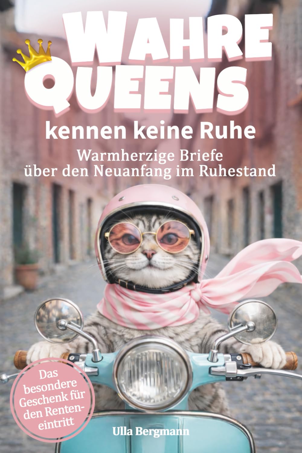 Wahre Queens kennen keine Ruhe - Warmherzige Briefe über den Neuanfang im Ruhestand: Für Frauen im Ruhestand, die mehr wollen als nur häkeln | ... für Frauen, Freundinnen und Kolleginnen