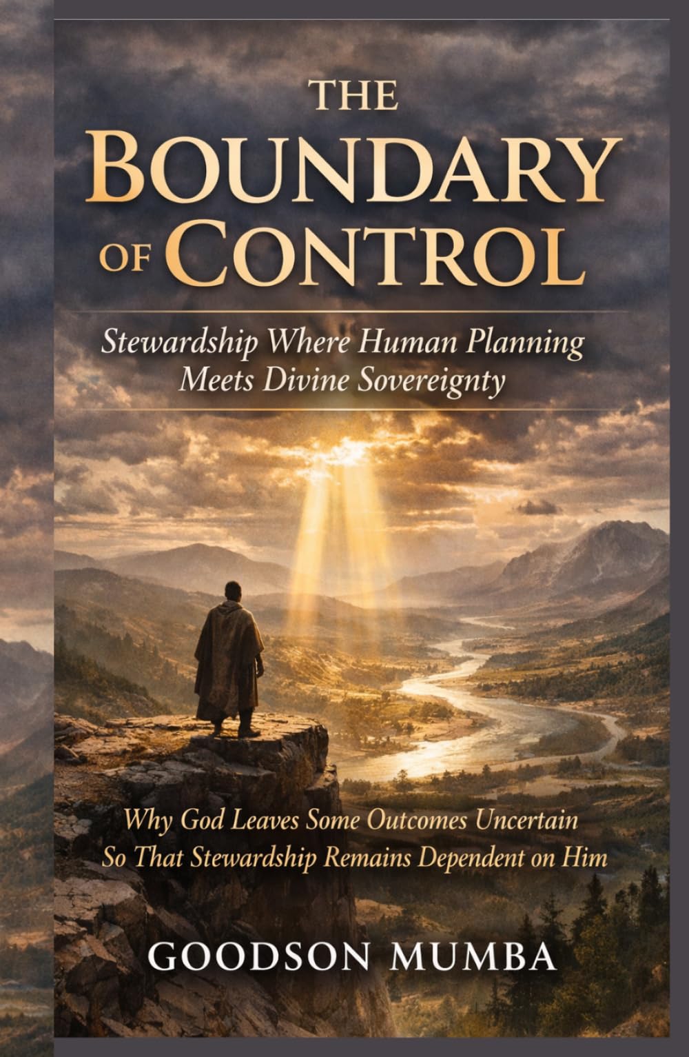 THE BOUNDARY OF CONTROL: Stewardship Where Human Planning Meets Divine Sovereignty: Why God Leaves Some Outcomes Uncertain So That Stewardship Remains Dependent on Him