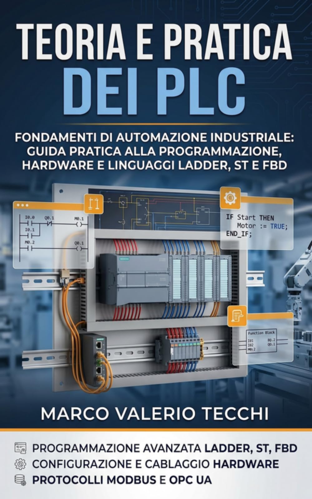 Teoria e Pratica dei PLC: Fondamenti di Automazione Industriale: Guida Pratica alla Programmazione, Hardware e Linguaggi Ladder, ST e FBD