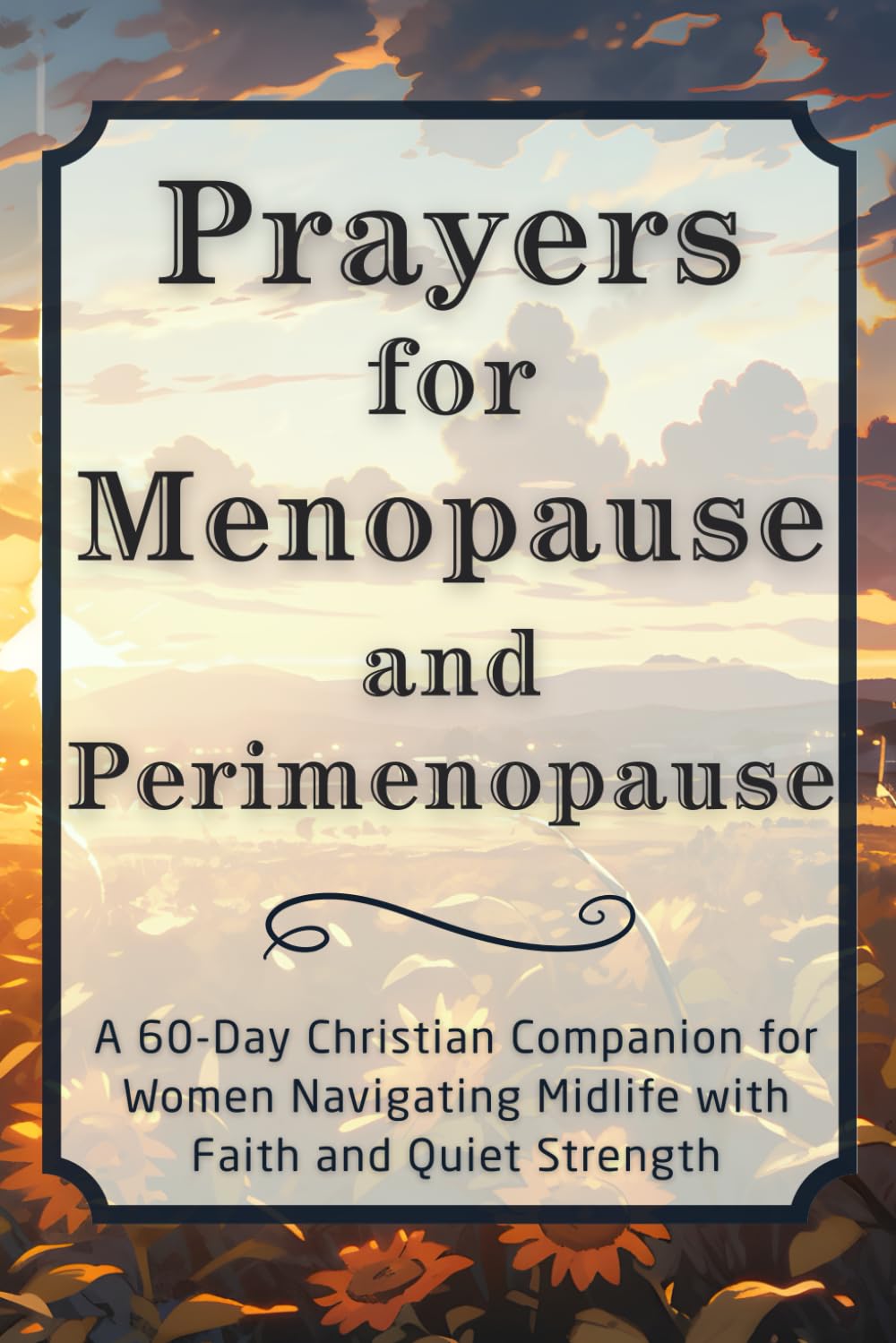 Prayers for Menopause and Perimenopause: A 60-Day Christian Companion for Women Navigating Midlife with Faith and Quiet Strength (The Daily Prayer Companion Series)