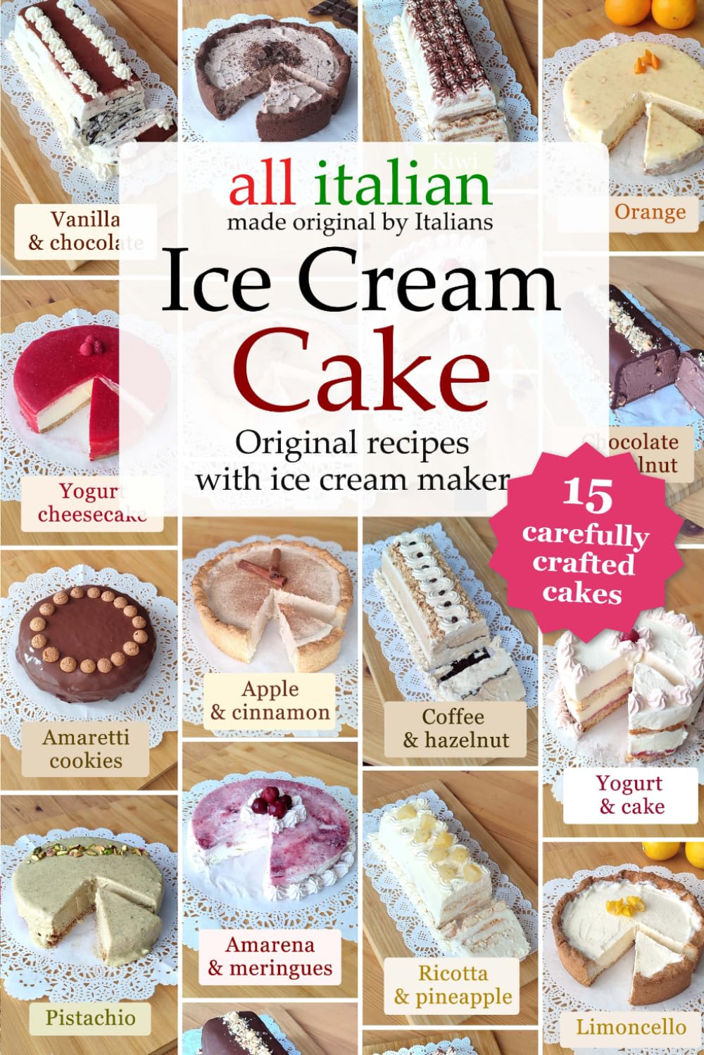 Ice Cream Cake: 15 original recipes with ice cream maker (Italian ice cream cookbooks)