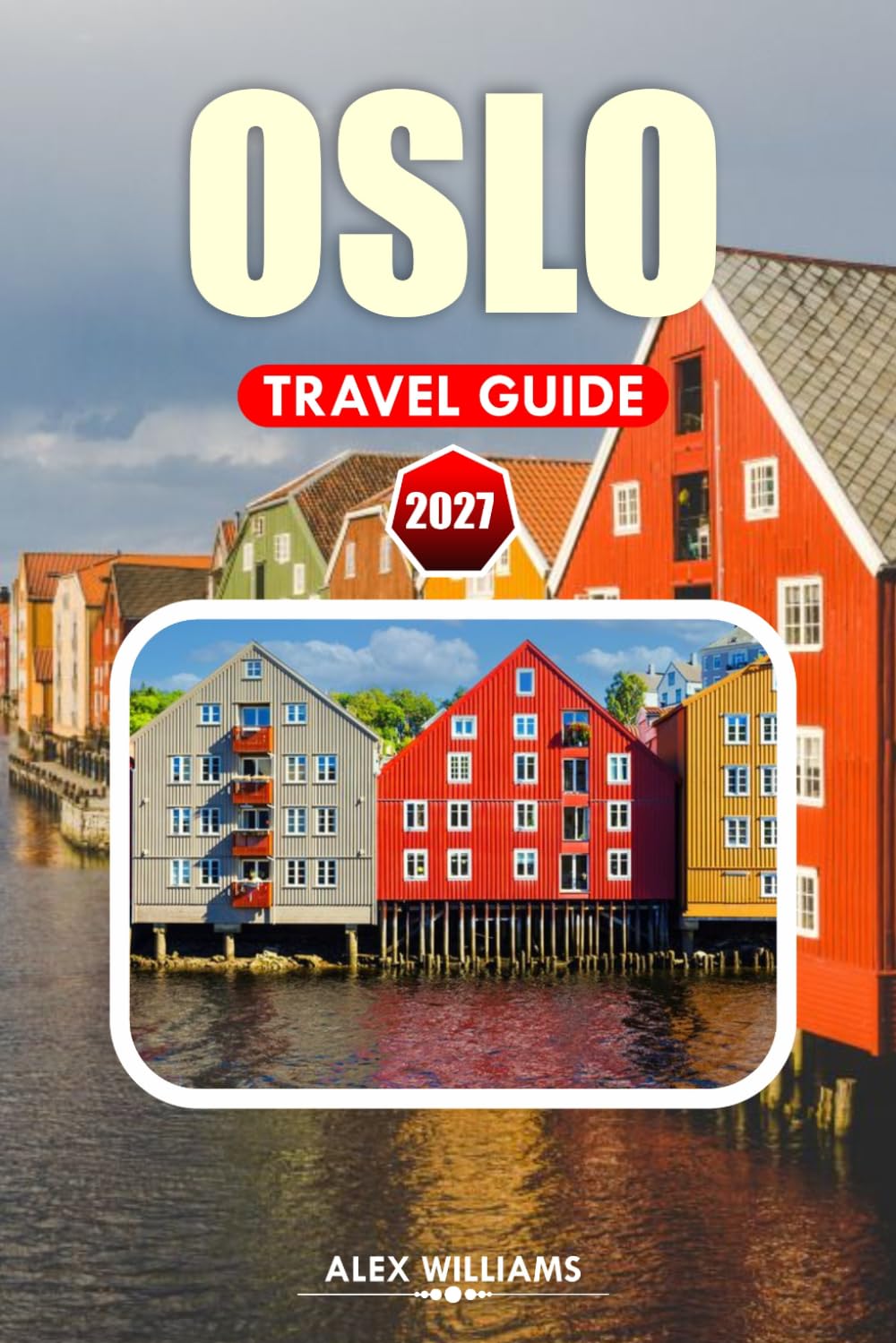 OSLO TRAVEL GUIDE 2027: Discover Fjord Views, Viking Heritage, Nordic Cuisine, Hidden Gems, and Perfect Itineraries for First-Time and Returning Travelers