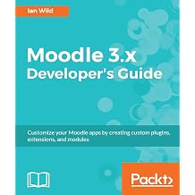 Moodle 3.x Developers Guide Customize your Moodle apps by creating custom plugins, extensions, and modules