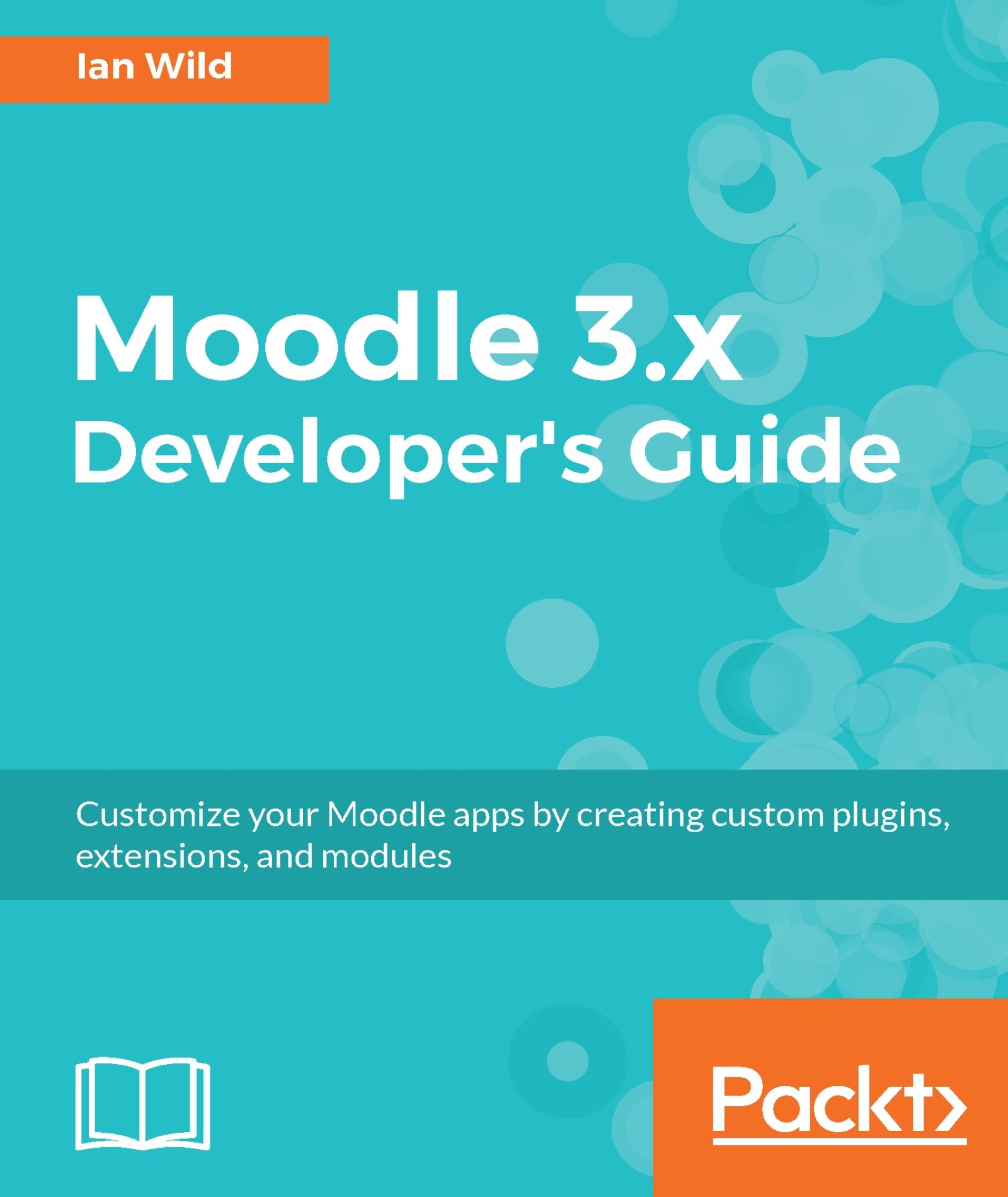 Moodle 3.x Developer's Guide: Customize your Moodle apps by creating custom plugins, extensions, and modules