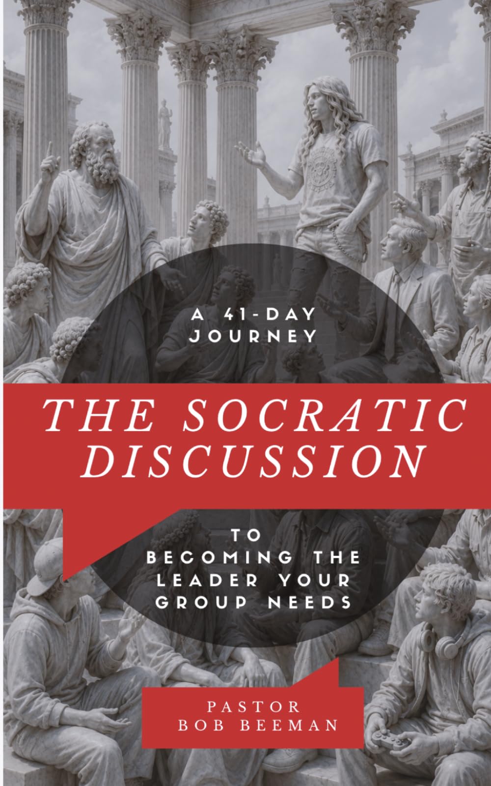 The Socratic Discussion: A 41-Day Journey to Becoming the Leader Your Group Needs