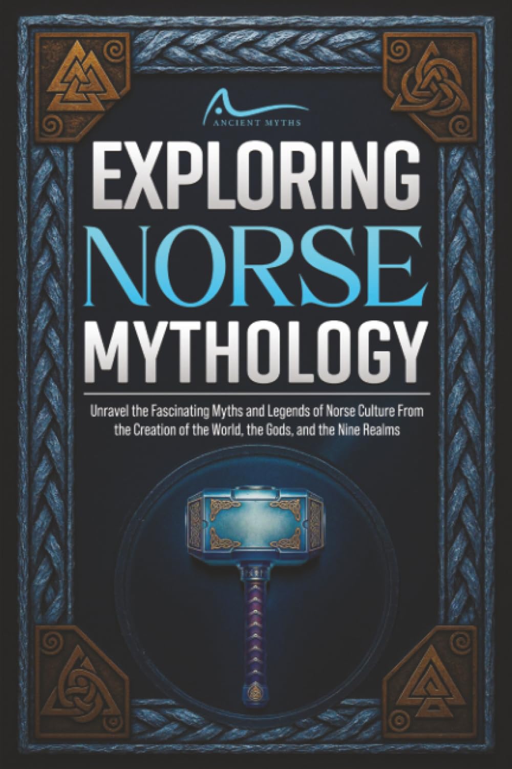 Exploring Norse Mythology: Unravel the Fascinating Myths and Legends of Norse Culture From the Creation of the World, the Gods, and the Nine Realms