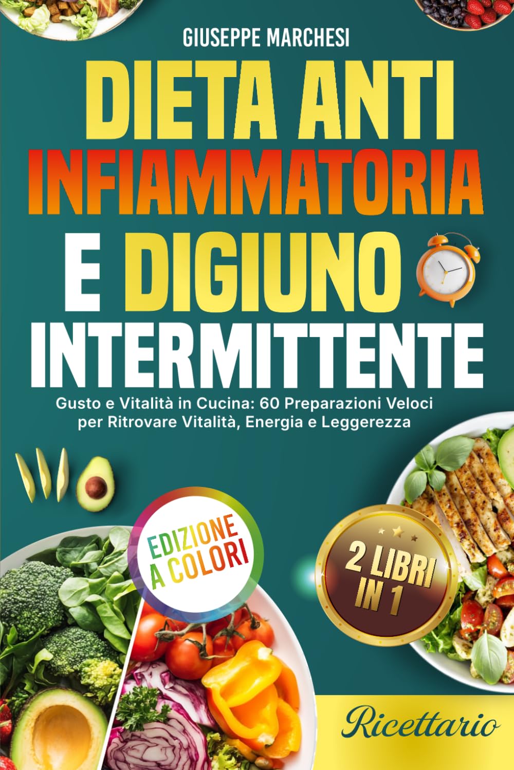 DIGIUNO INTERMITTENTE E DIETA ANTINFIAMMATORIA: Gusto e Vitalità in Cucina: 60 Preparazioni Veloci per Ritrovare Vitalità, Energia e Leggerezza