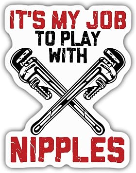 Plumber Sticker Plumber Decal Its My Job to Play with Nipples Funny Vinyl Stickers Weather-Resistant Stickers for Water Bottles Laptop Window Car Size 5"
