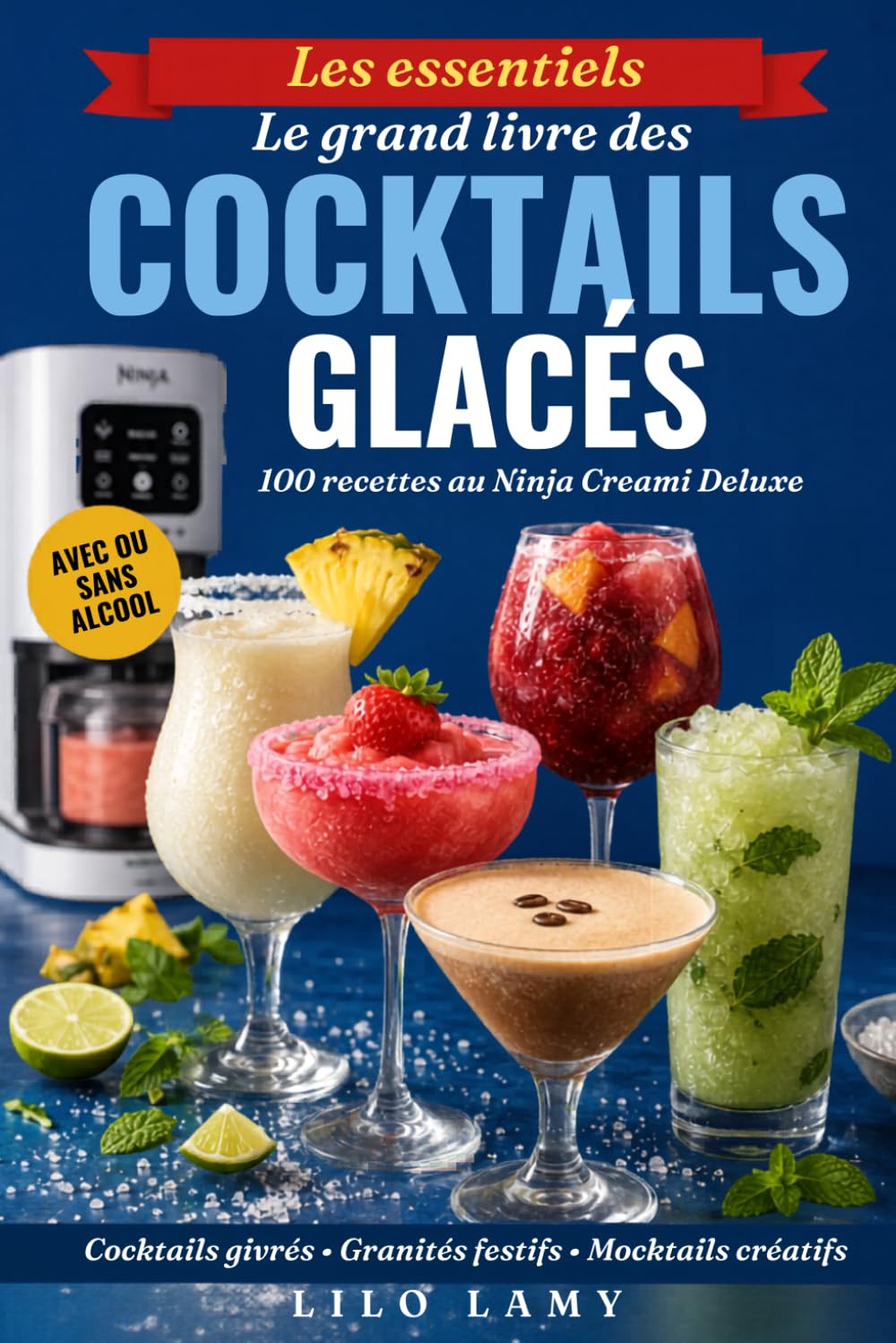 LE GRAND LIVRE DES COCKTAILS GLACÉS au Ninja Creami Deluxe: 100 cocktails glacés, slushies et granités Avec ou sans alcool et 4 doses modulables par ... à fond (Les essentiels Ninja Creami)