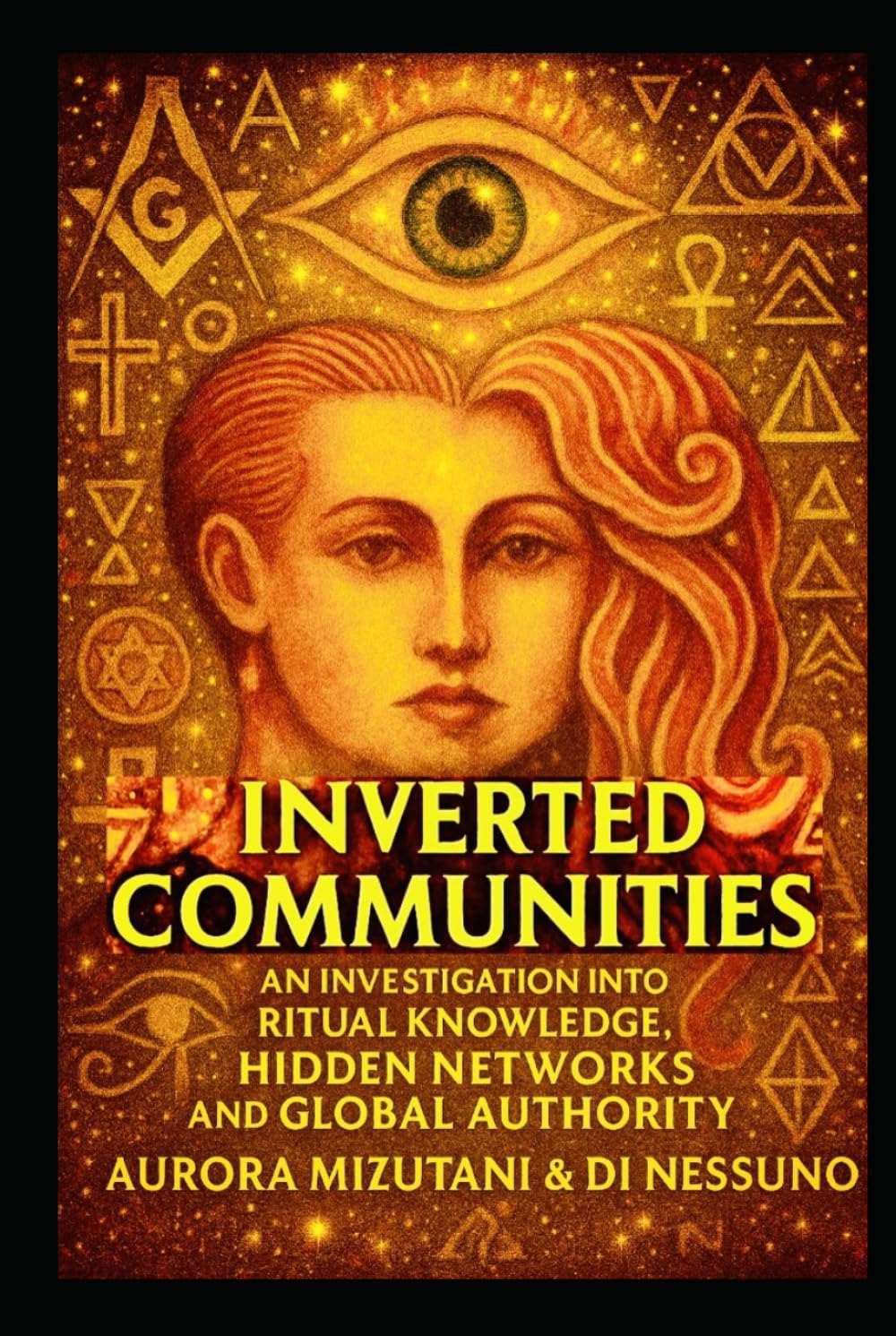 Inverted Communities: An Investigation into Ritual Knowledge, Hidden Networks, and Global Authority (The Inverted Matrix Duology: Inside the Hidden World of Inverted Communities)