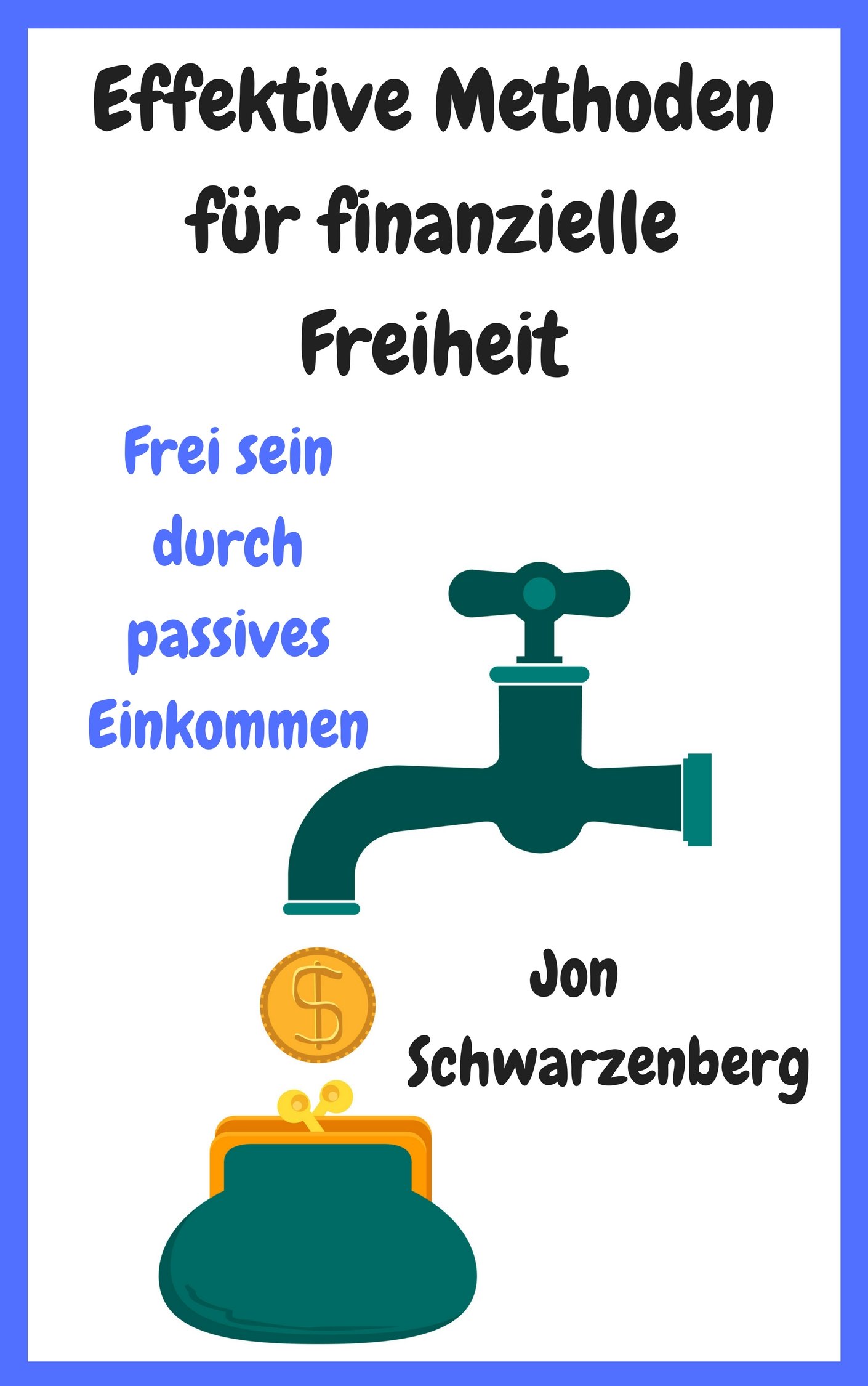 Effektive Methoden für finanzielle Freiheit: Frei sein durch passives Einkommen (German Edition)