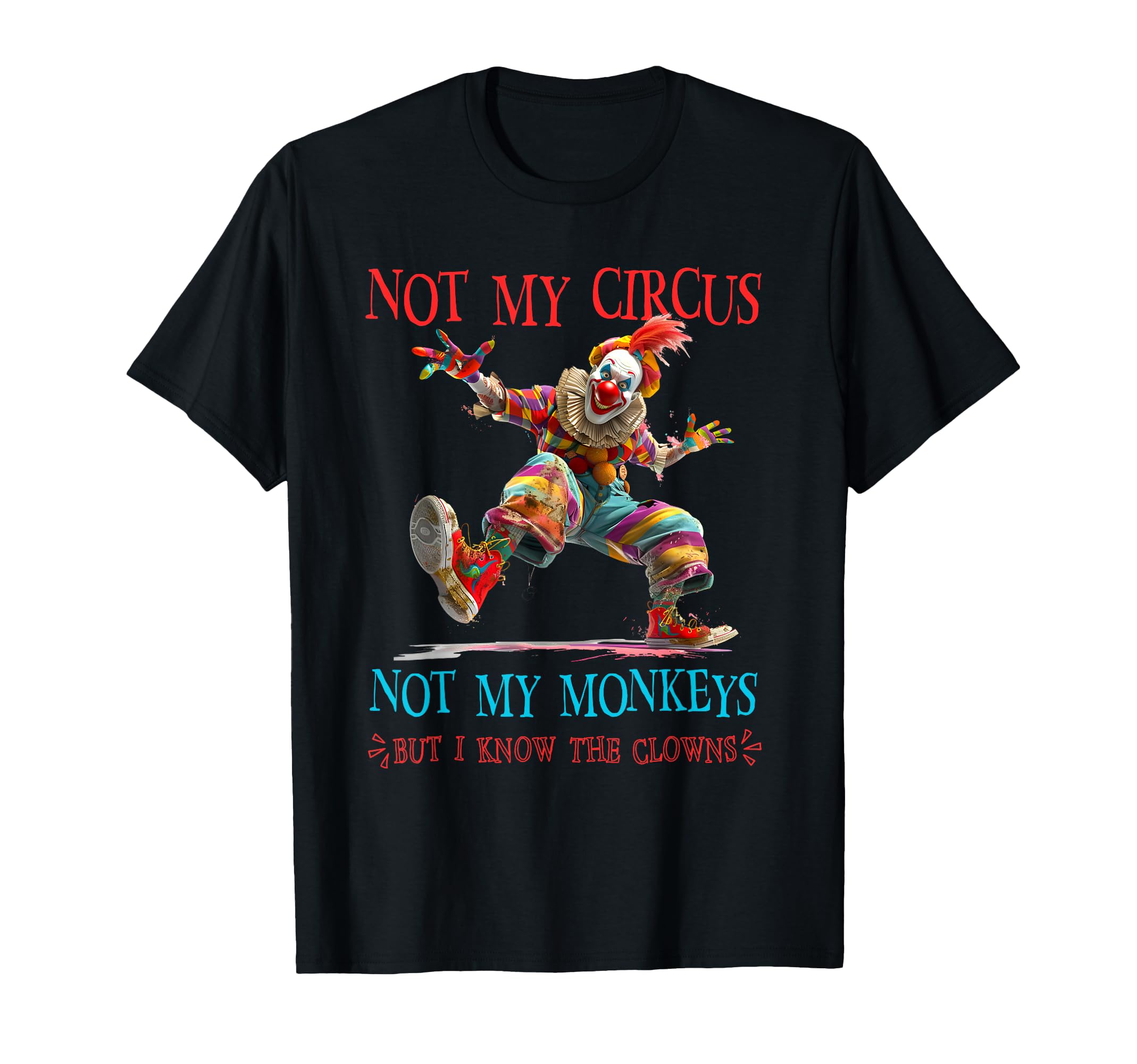 Not My Circus Monkeys I Know The Clowns Sarcastic T-Shirt