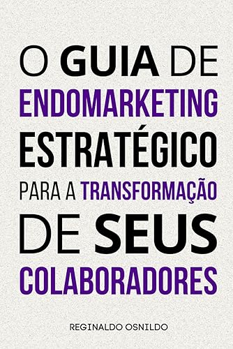 O guia de endomarketing estratégico para a transformação de seus colaboradores