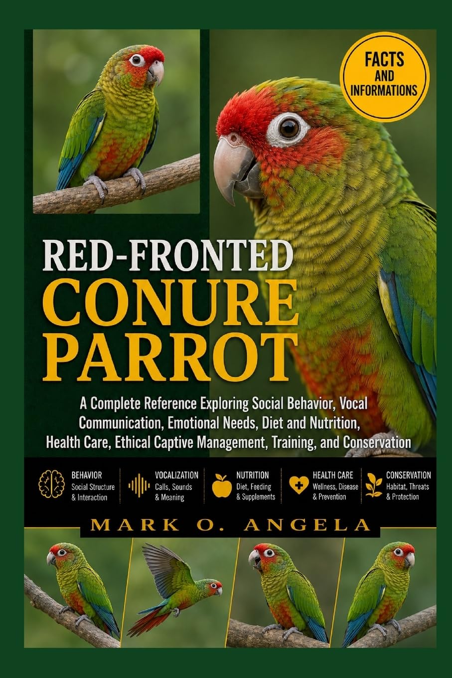 RED-FRONTED CONURE PARROT: A Complete Reference Exploring Social Behavior, Vocal Communication, Emotional Needs, Diet and Nutrition, Health Care, Ethical Captive Management, Training, and Conservation