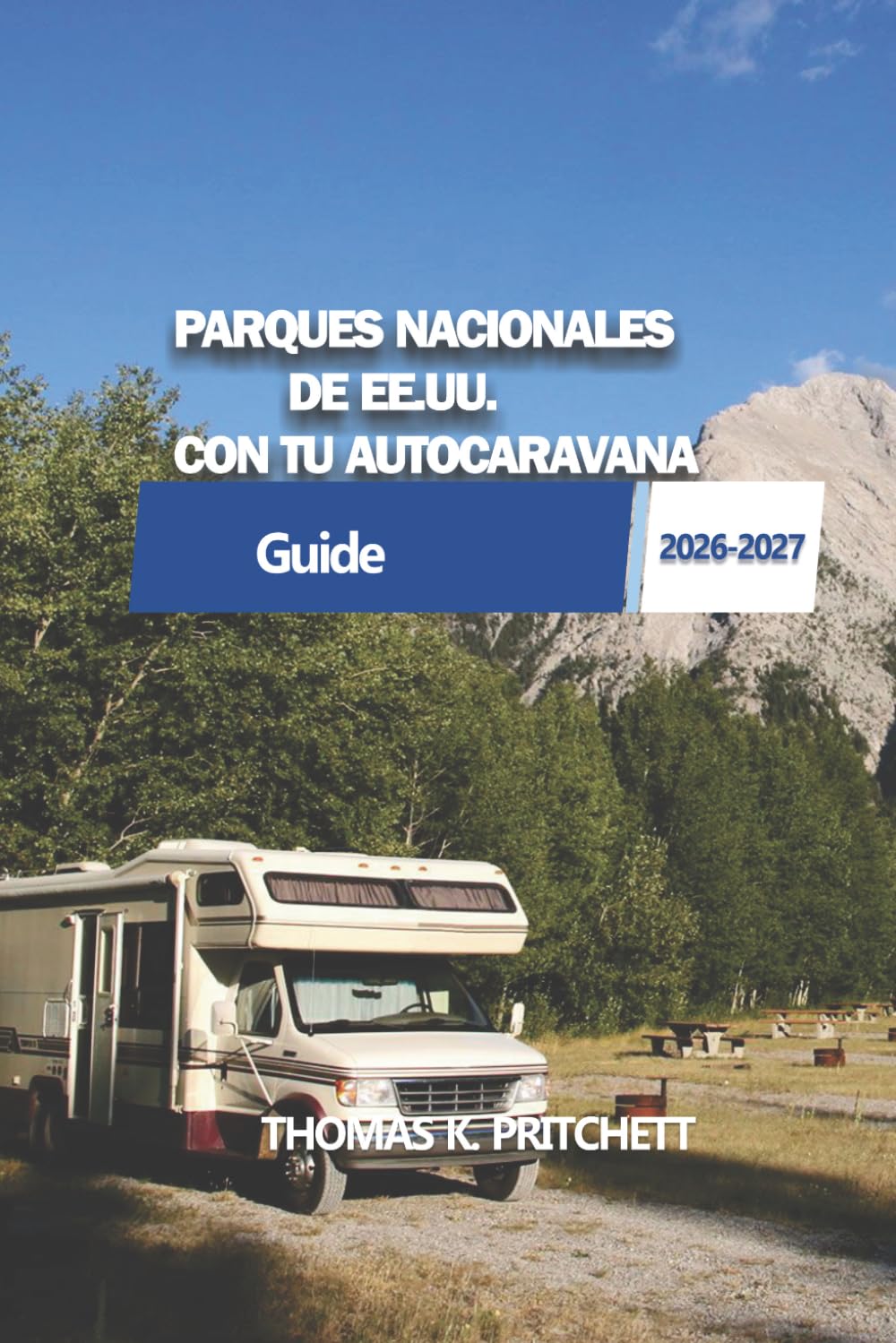 PARQUES NACIONALES DE EE.UU. CON TU AUTOCARAVANA: Rutas prácticas para autocaravanas, orientación para campamentos y planificación de viajes parque por parque en todo Estados Unidos