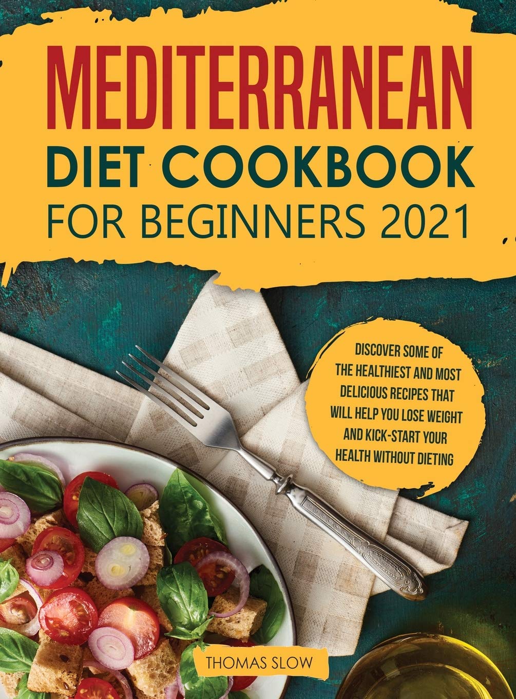 Thomas Slow Mediterranean Diet Cookbook for Beginners 2021: Discover Some of the Healthiest and Most Delicious Recipes that Will Help You Lose Weight and Kick-Start your Health without Dieting