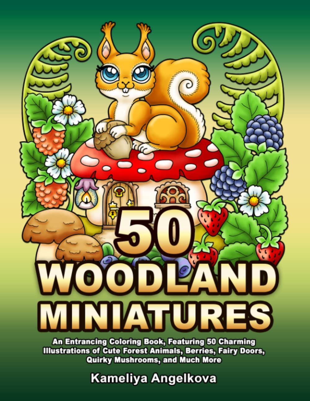 50 WOODLAND MINIATURES: An Entrancing Coloring Book, Featuring 50 Charming Illustrations of Cute Forest Animals, Berries, Fairy Doors, Quirky Mushrooms, and Much More