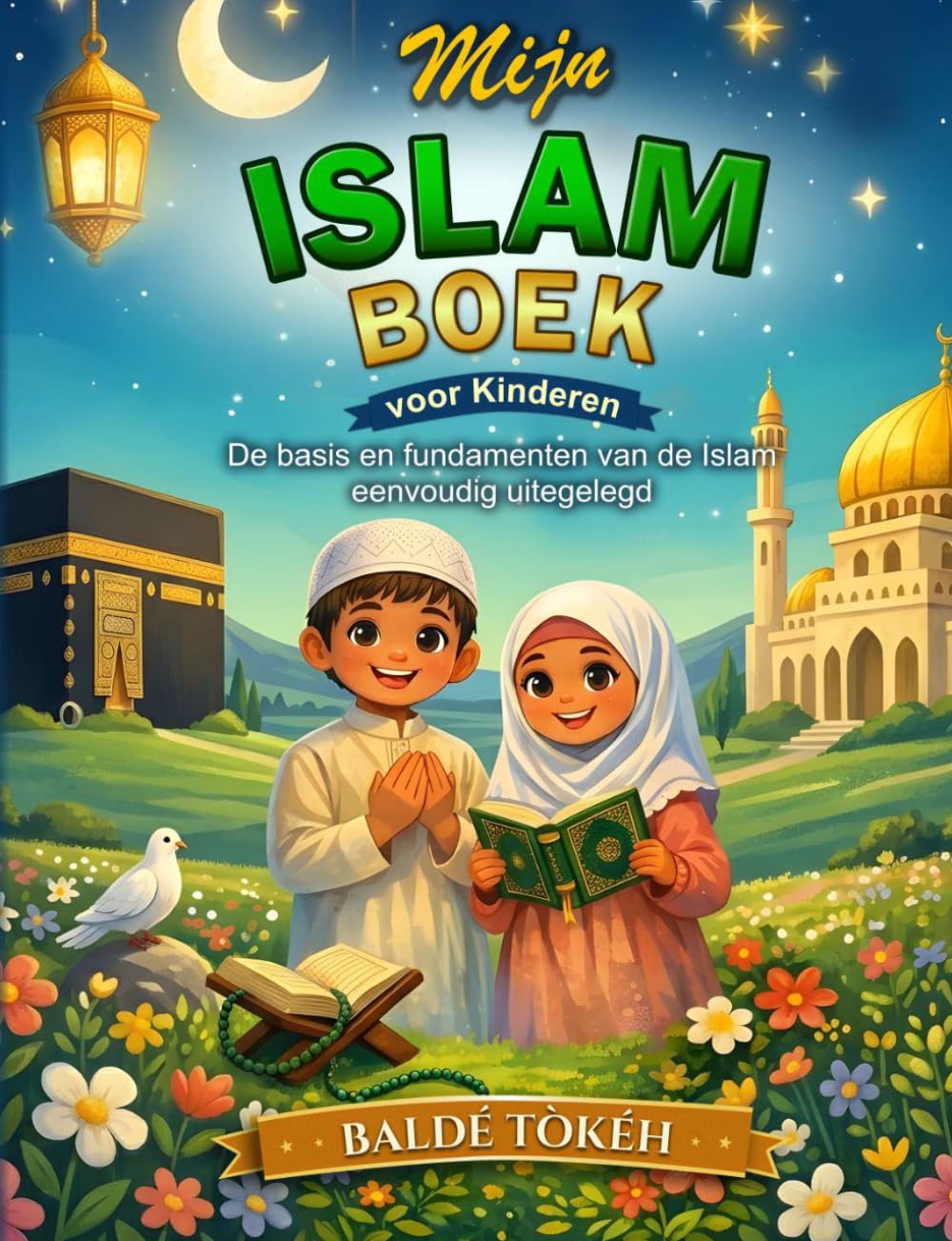 TOME 1 : MIJN ISLAM BOEK VOOR KINDEREN: De basis en fundamenten van de islam eenvoudig uitegelegd
