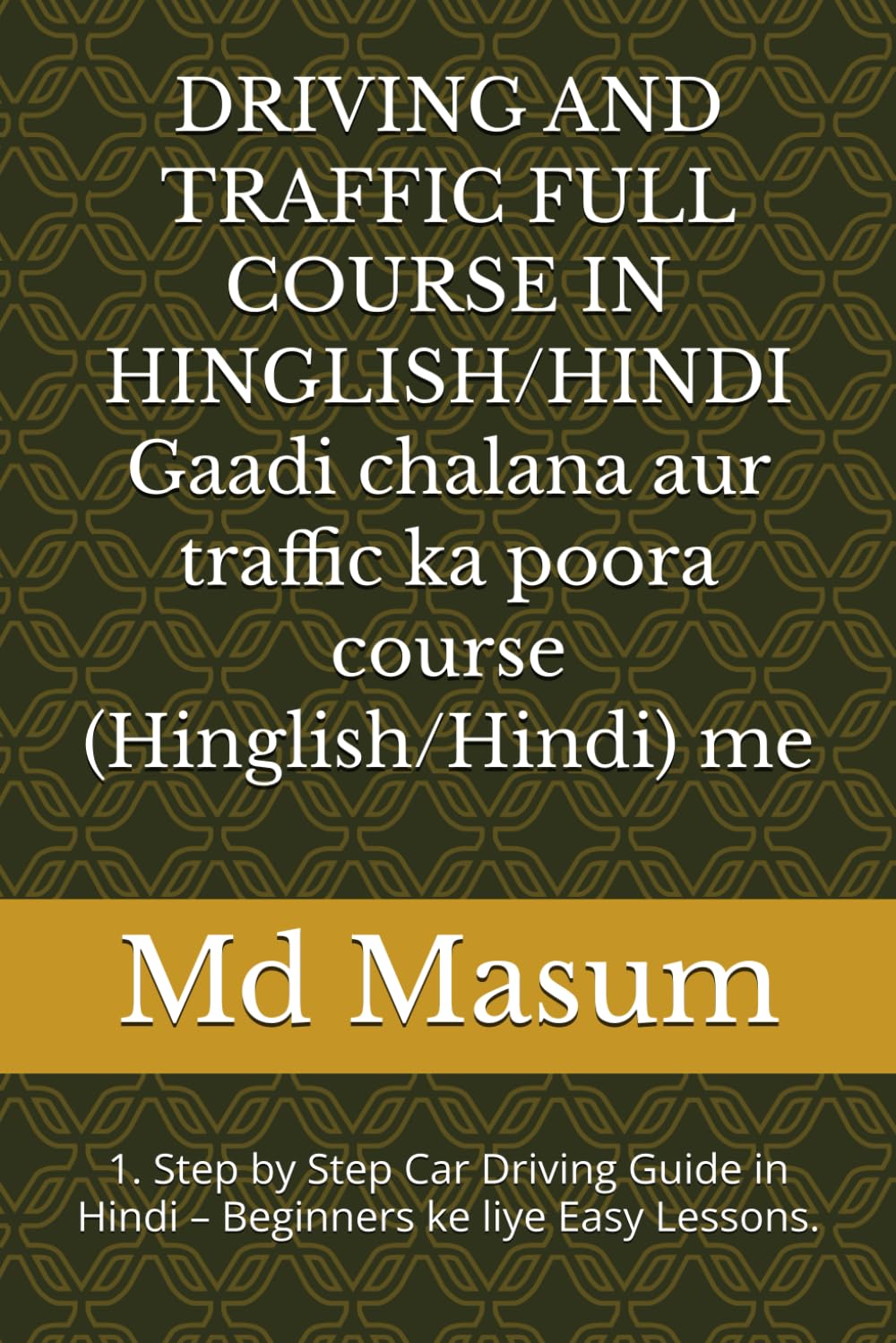 DRIVING AND TRAFFIC FULL COURSE IN HINGLISH/HINDI Gaadi chalana aur traffic ka poora course (Hinglish/Hindi) me: 1. Step by Step Car Driving Guide in Hindi – Beginners ke liye Easy Lessons.