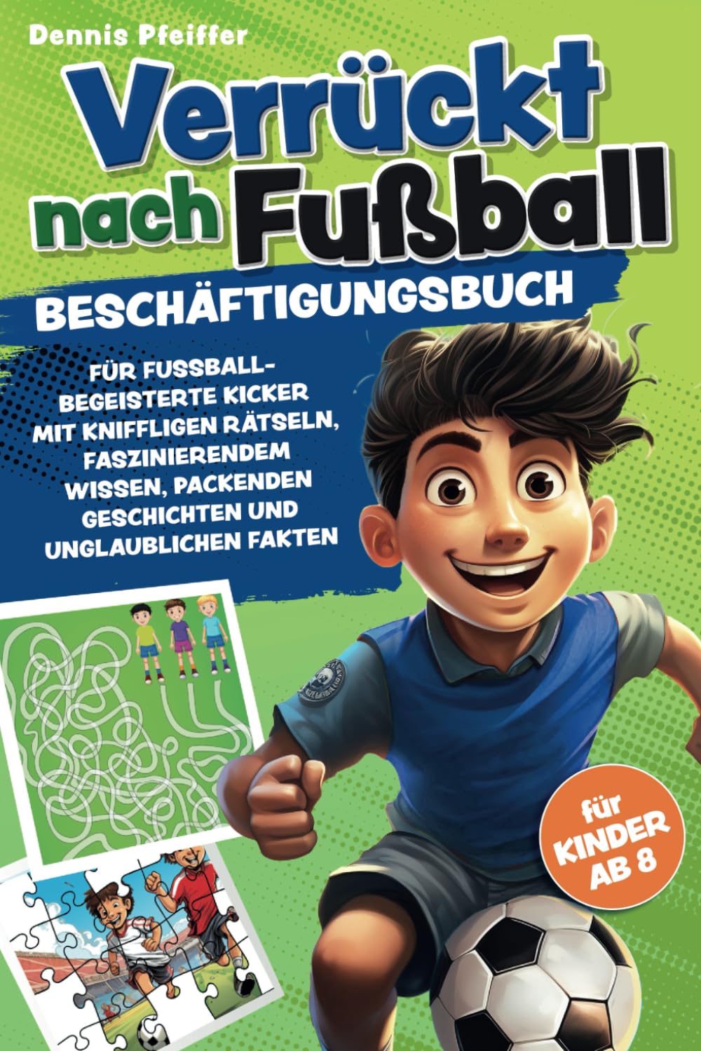 Verrückt nach Fußball - für Kinder ab 8: Beschäftigungsbuch für fussballbegeisterte Kicker mit kniffligen Rätseln, faszinierendem Wissen, packenden Geschichten und unglaublichen Fakten