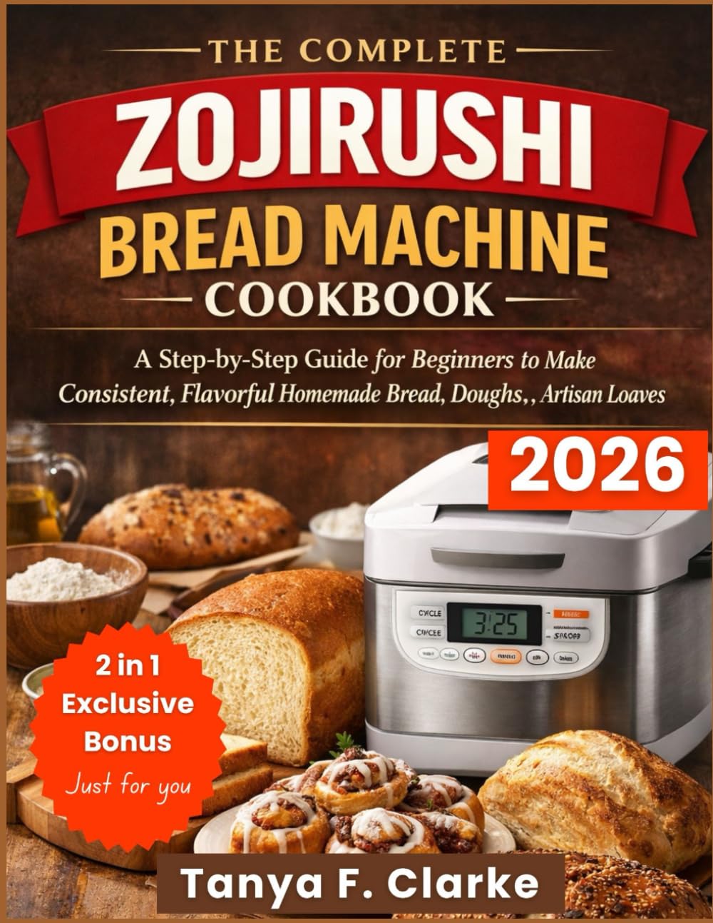 The Complete Zojirushi Bread Machine Cookbook: A Step-by-Step Guide for Beginners to Make Consistent, Flavorful Homemade Bread, Doughs, and Artisan Loaves