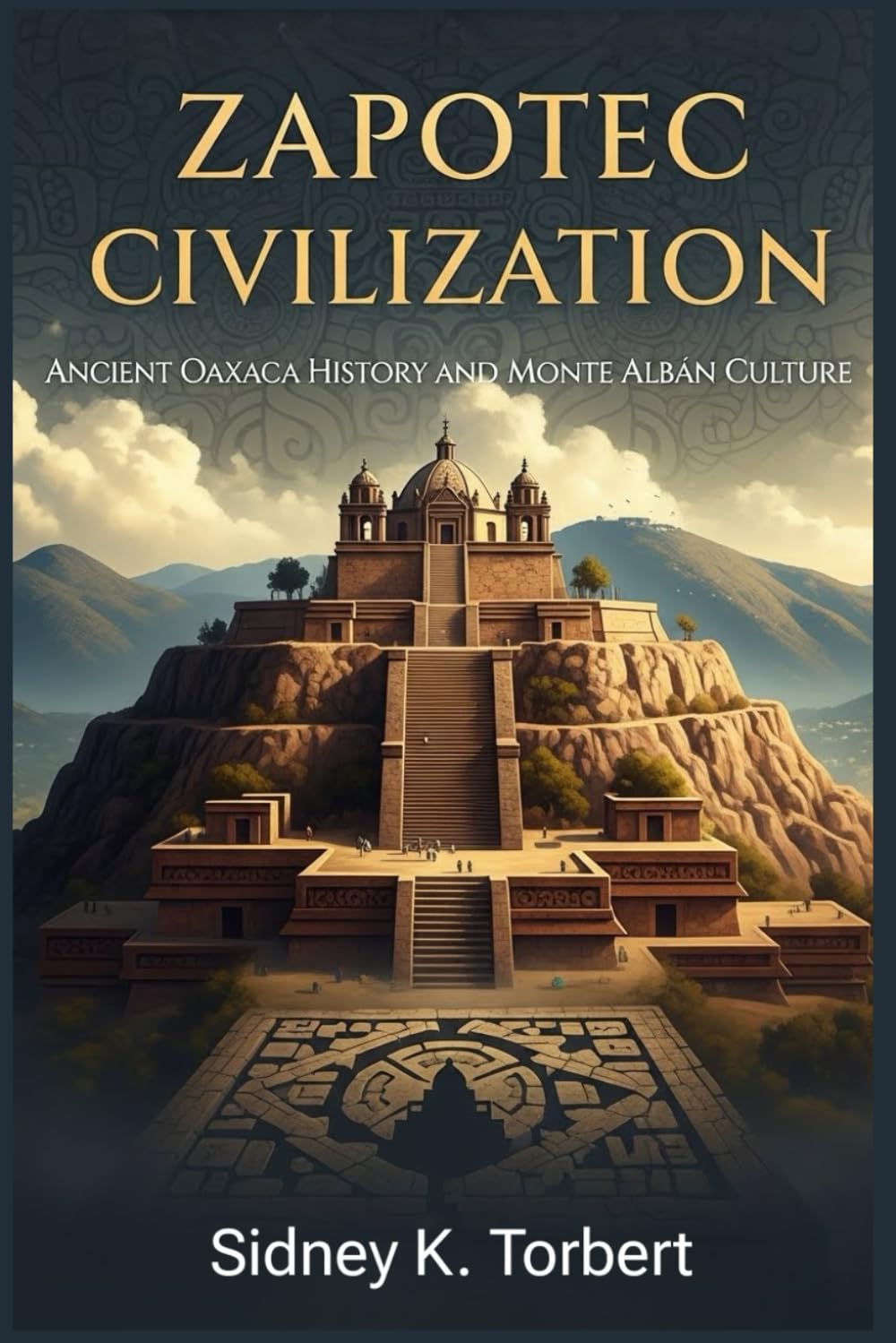 Zapotec Civilization: Ancient Oaxaca History and Monte Albán Culture (Ancient Civilization and Empires)