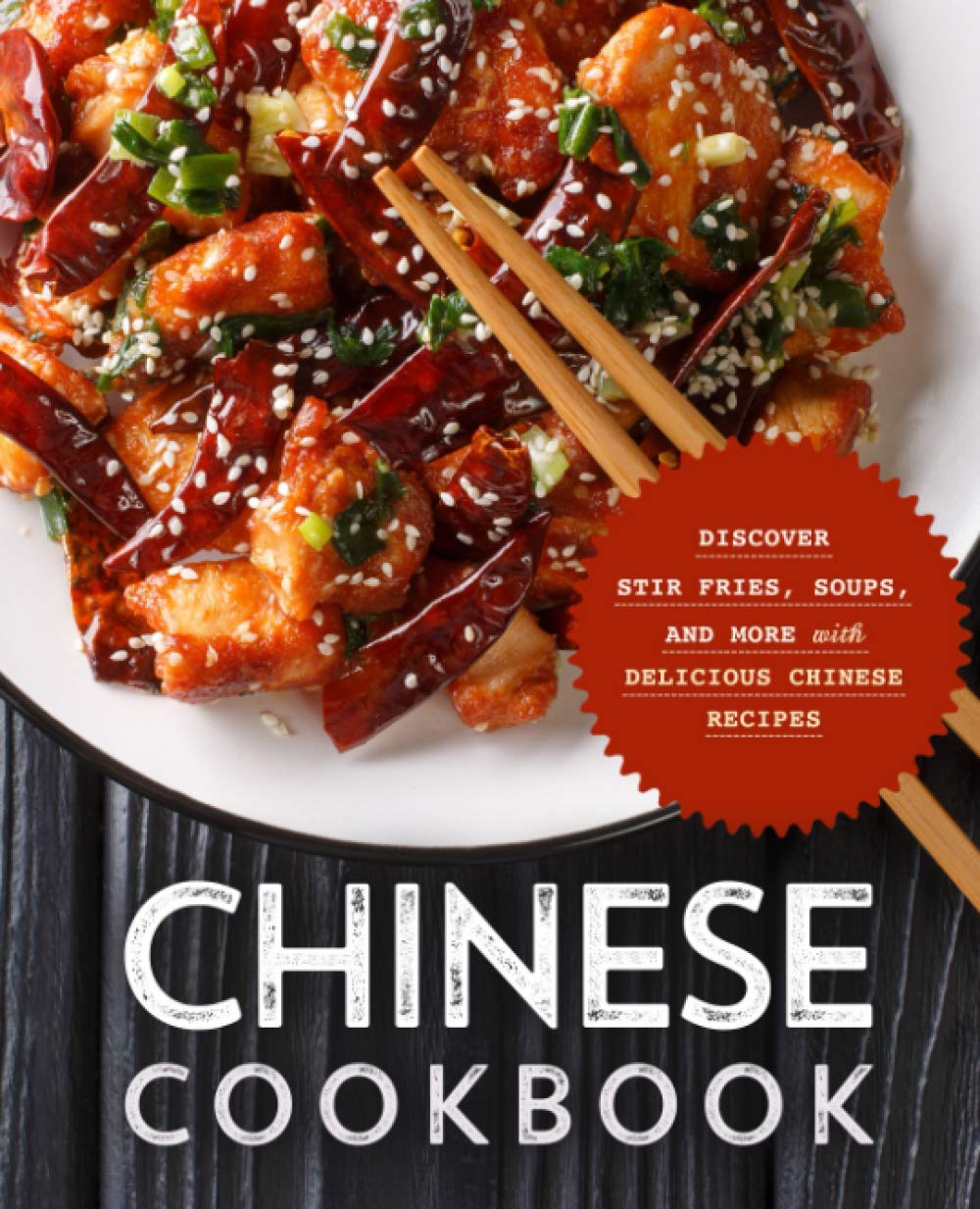 Chinese Cookbook: Discover Stir Fries, Soups and More with Delicious Chinese Recipes (2nd Edition)