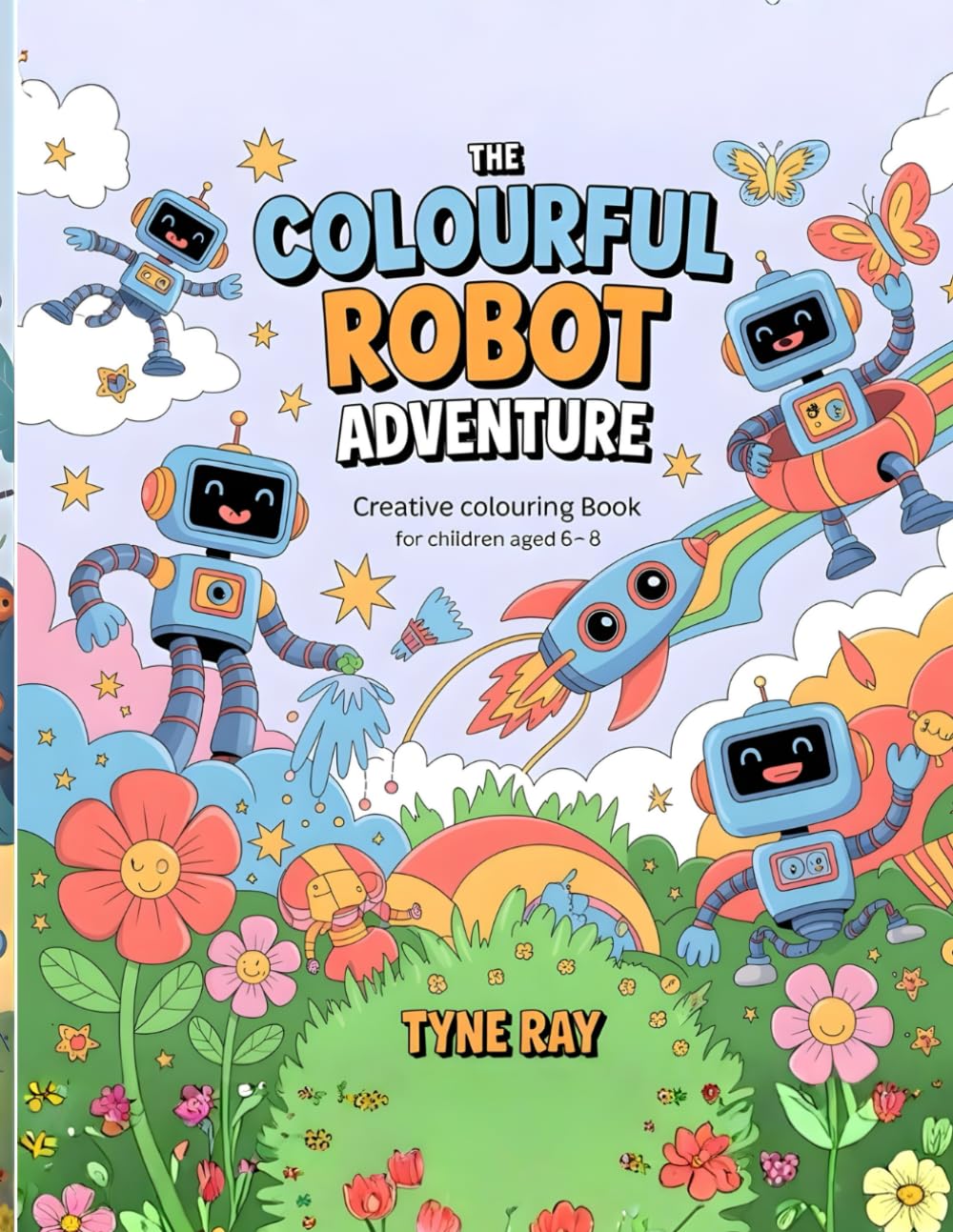 The Colourful Robot Adventure – Creative Colouring Book for Children Aged 6–8: Discover, Colour and Have Fun with Over 50 Unique Robot Illustrations