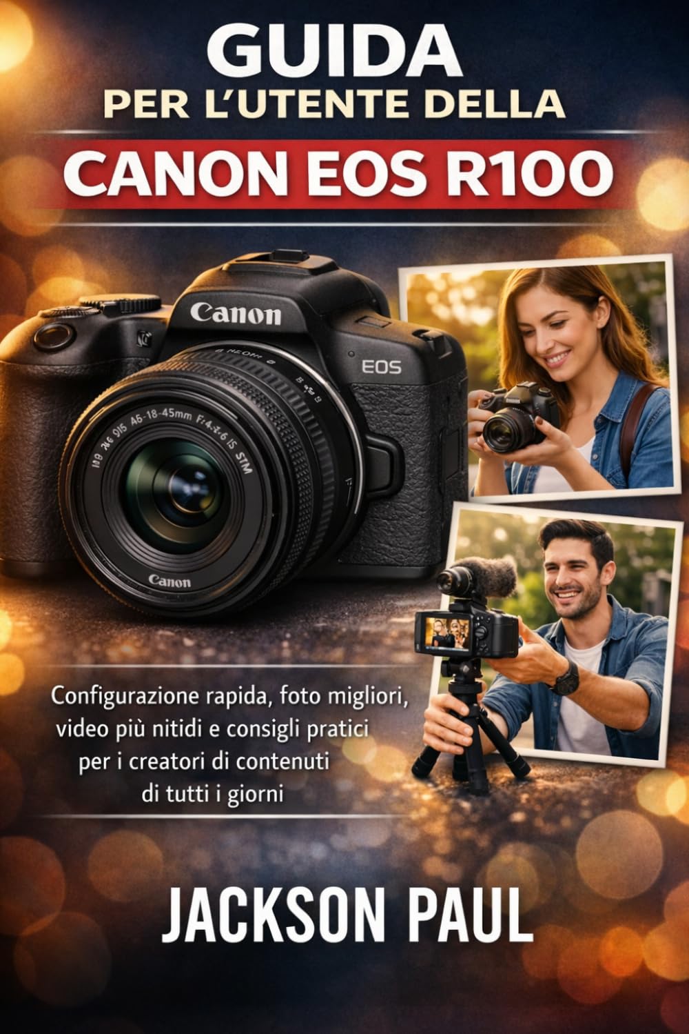 GUIDA PER L'UTENTE DELLA CANON EOS R100: Configurazione rapida, foto migliori, video più nitidi e consigli pratici per i creatori di contenuti di tutti i giorni