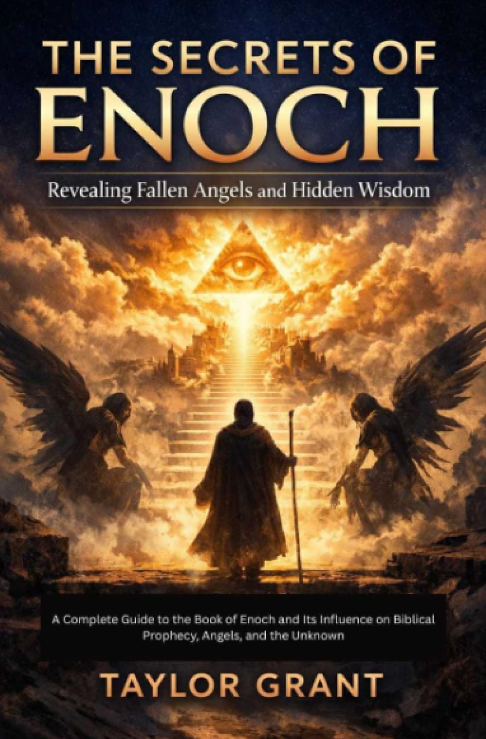 The secrets of Enoch: Revealing Fallen Angels and Hidden Wisdom: AComplete Guide to the Book of Enoch and Its Influence on Biblical Prophecy, Angels, and the Unknown