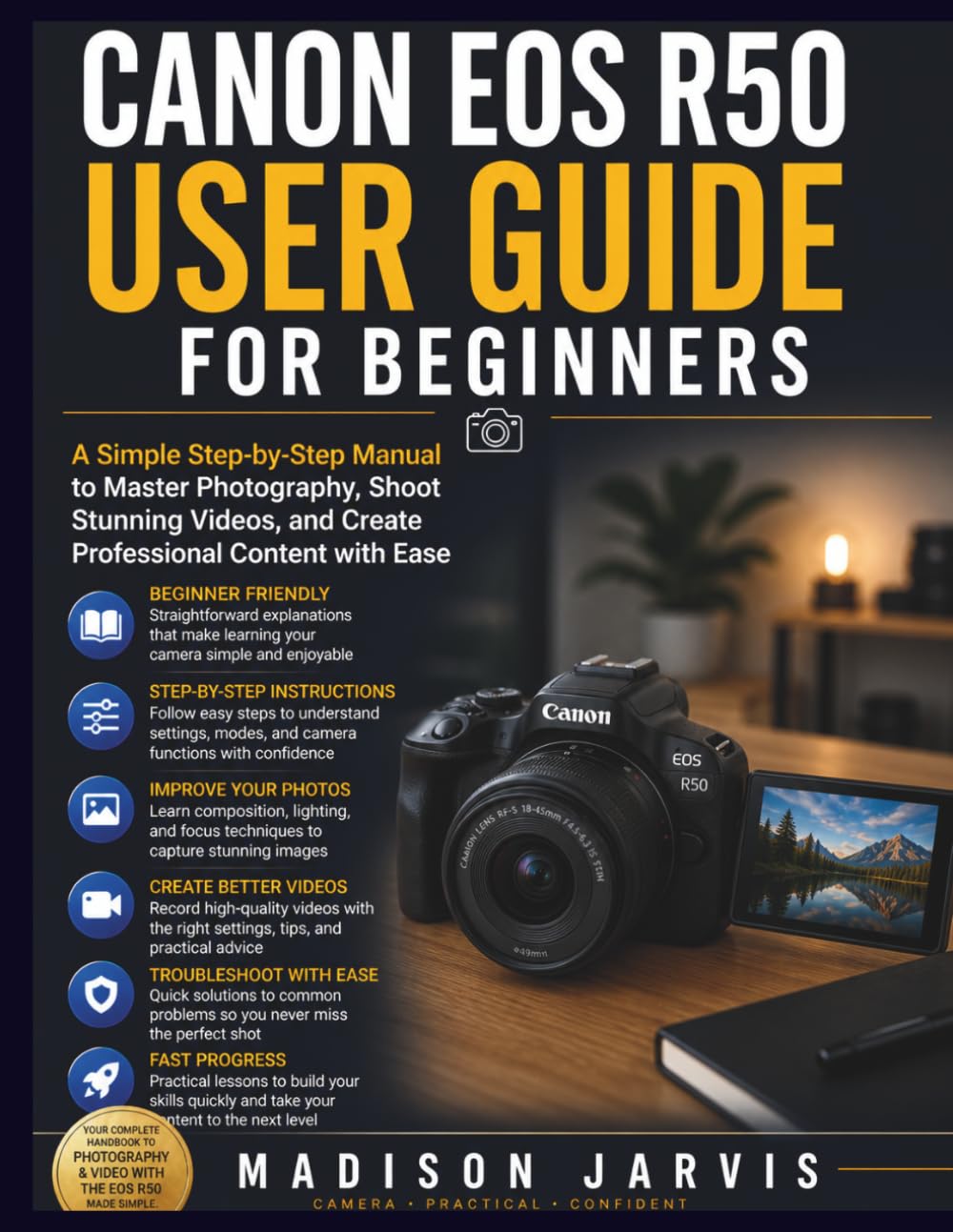 CANON EOS R50 USER GUIDE FOR BEGINNERS: A Simple Step-by-Step Manual to Master Photography, Shoot Stunning Videos, and Create Professional Content with Ease