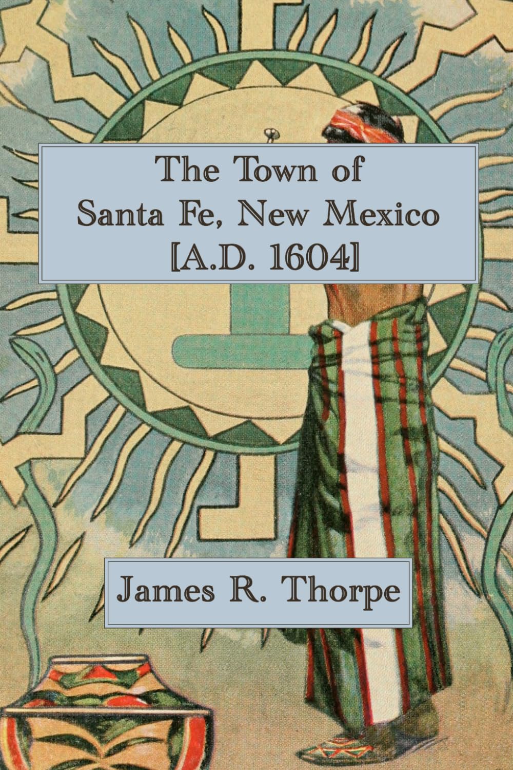 The Town of Santa Fe, New Mexico [A.D. 1604]: A 1921 Guide to the Oldest Capital in America and Its Bishop's Lodge Resort